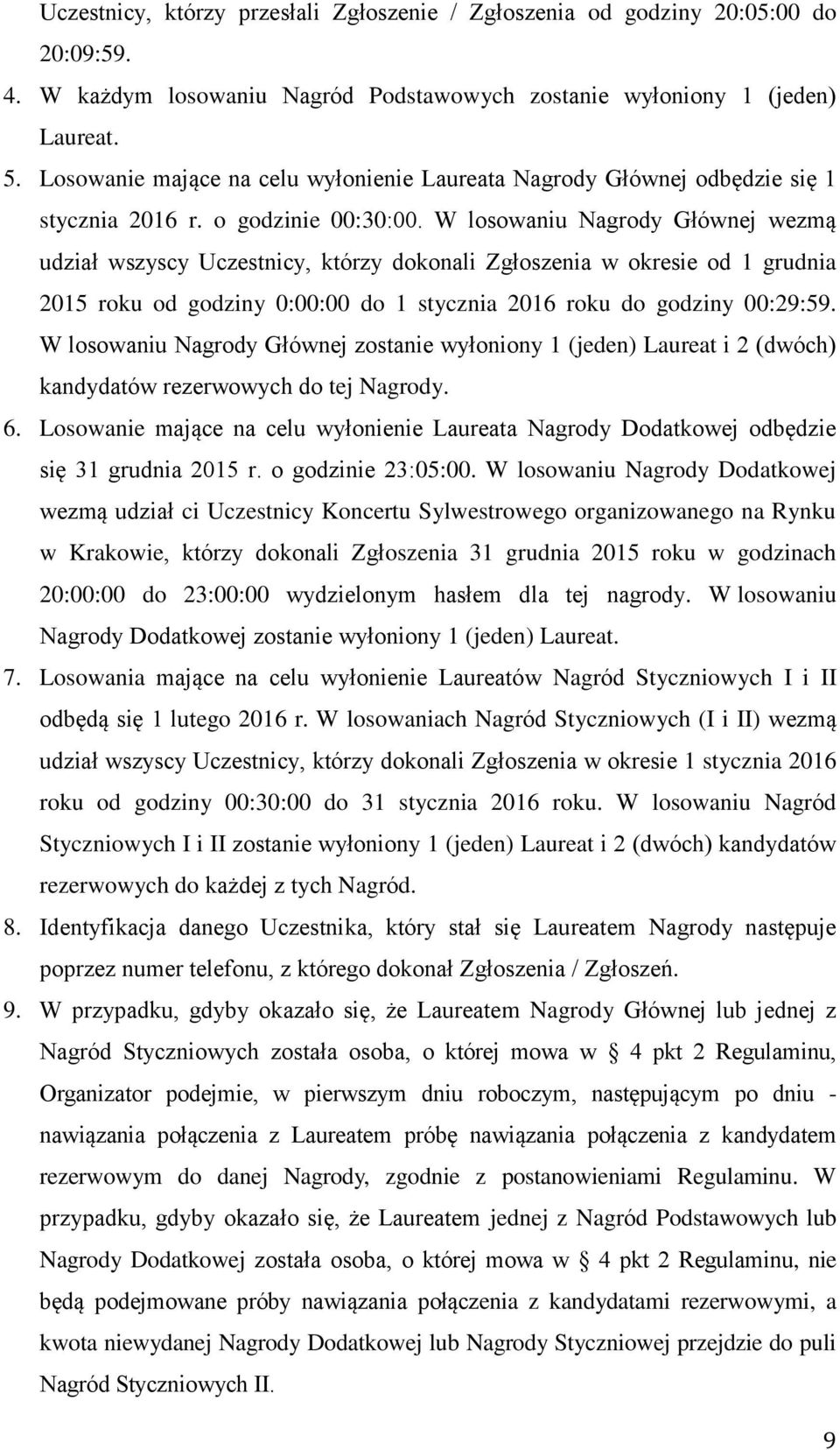 W losowaniu Nagrody Głównej wezmą udział wszyscy Uczestnicy, którzy dokonali Zgłoszenia w okresie od 1 grudnia 2015 roku od godziny 0:00:00 do 1 stycznia 2016 roku do godziny 00:29:59.