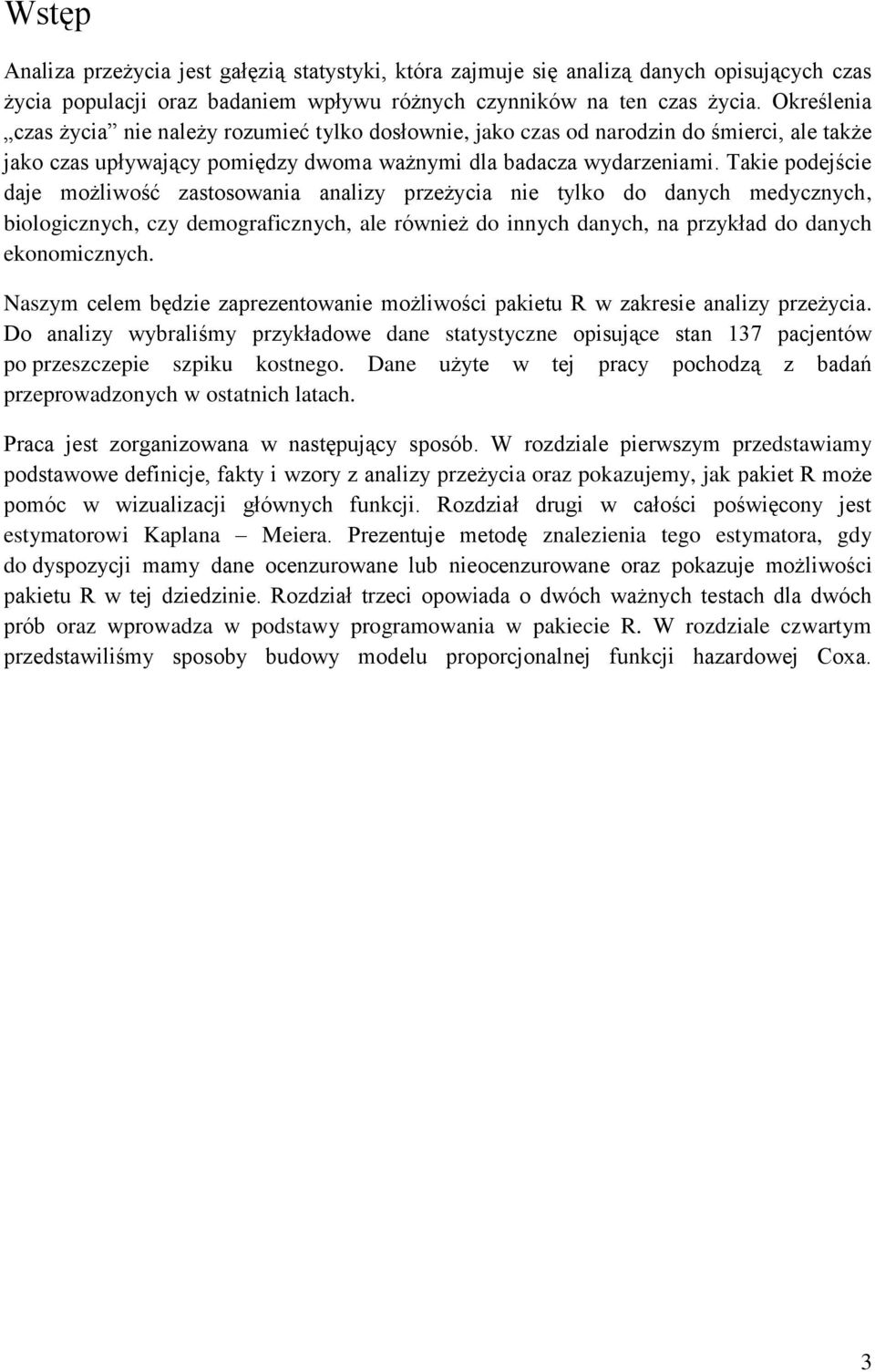 Takie podejście daje możliwość zasosowania analizy przeżycia nie ylko do danych medycznych, biologicznych, czy demograficznych, ale również do innych danych, na przykład do danych ekonomicznych.