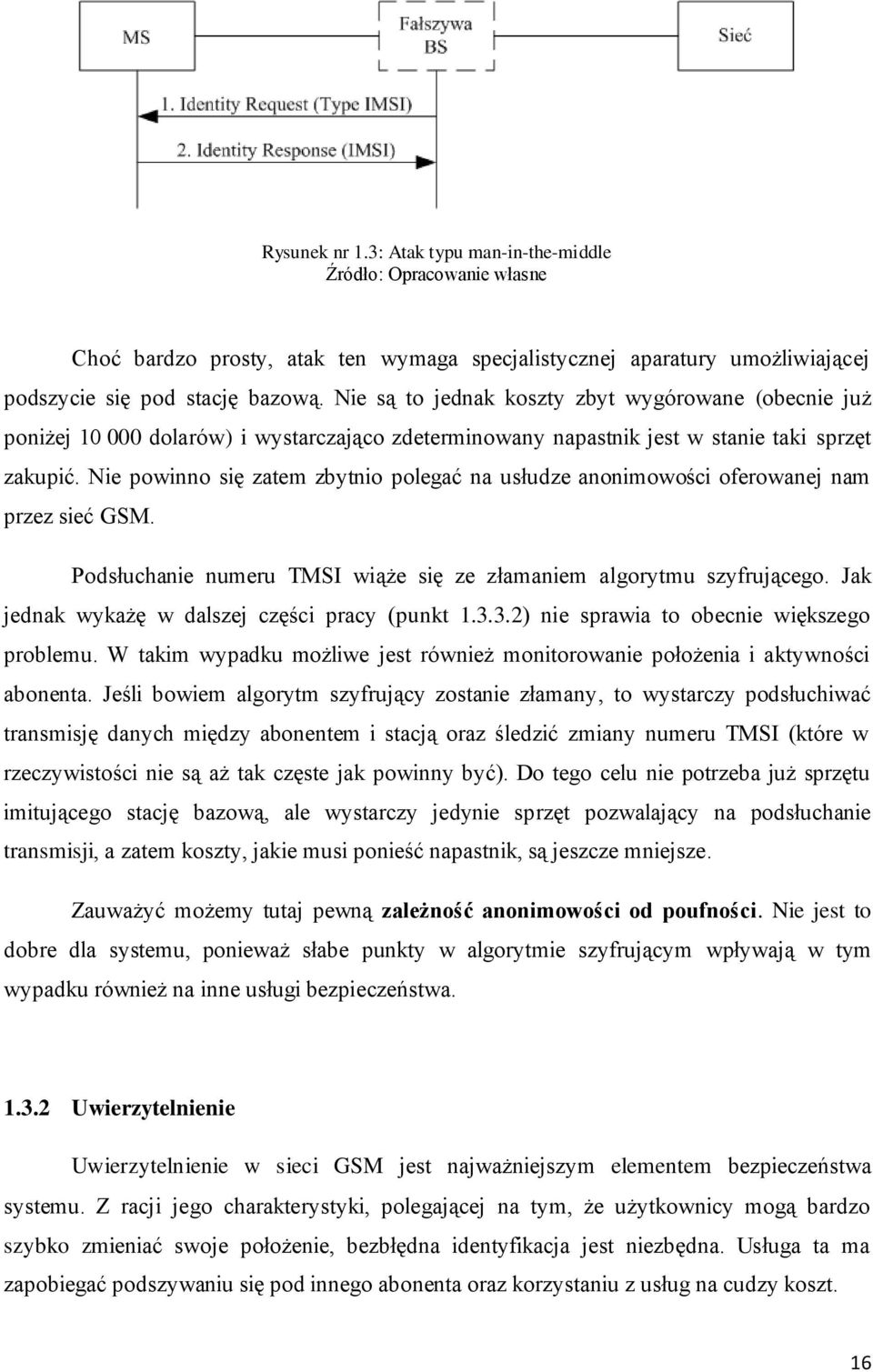 Nie powinno się zatem zbytnio polegać na usłudze anonimowości oferowanej nam przez sieć GSM. Podsłuchanie numeru TMSI wiąże się ze złamaniem algorytmu szyfrującego.