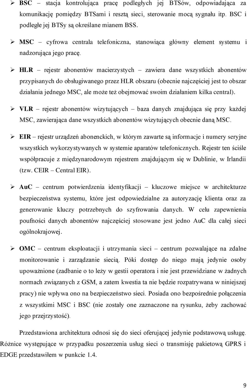 HLR rejestr abonentów macierzystych zawiera dane wszystkich abonentów przypisanych do obsługiwanego przez HLR obszaru (obecnie najczęściej jest to obszar działania jednego MSC, ale może też obejmować