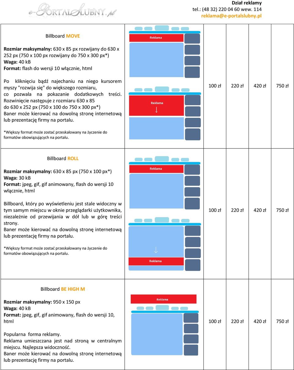 Rozwinięcie następuje z rozmiaru 630 x 85 do 630 x 252 px (750 x 100 do 750 x 300 px*) 100 zł 220 zł 420 zł 750 zł Billboard ROLL Rozmiar maksymalny: 630 x 85 px (750 x 100 px*) Billboard, który po