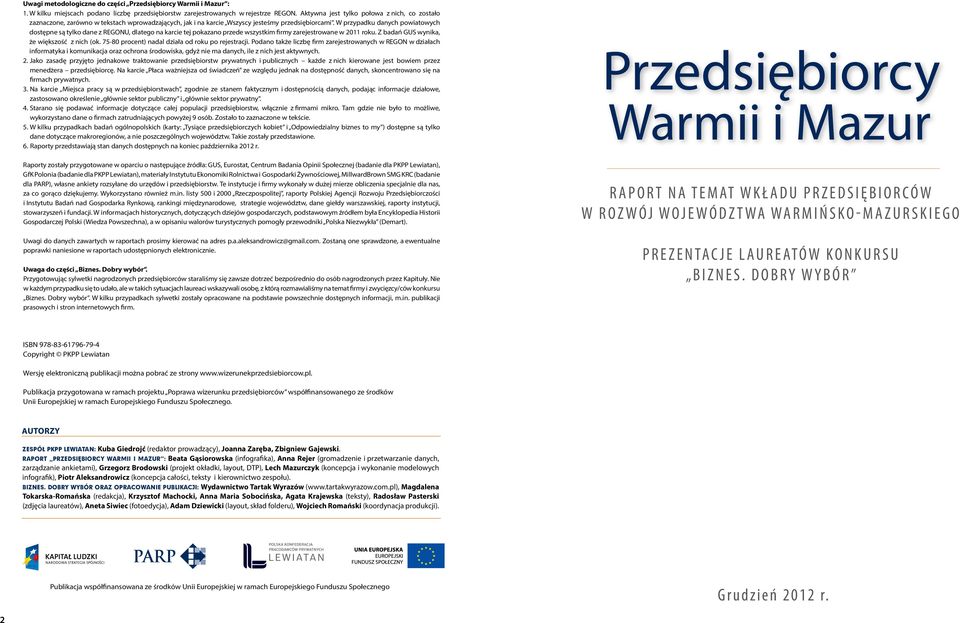 W przypadku danych powiatowych dostępne są tylko dane z REGONU, dlatego na karcie tej pokazano przede wszystkim firmy zarejestrowane w 2011 roku. Z badań GUS wynika, że większość z nich (ok.