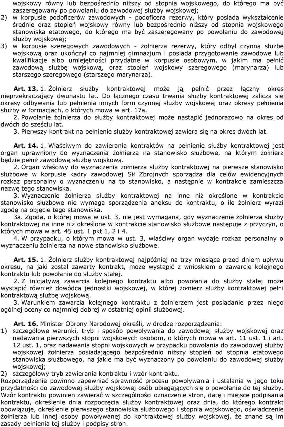 wojskowej; 3) w korpusie szeregowych zawodowych - żołnierza rezerwy, który odbył czynną służbę wojskową oraz ukończył co najmniej gimnazjum i posiada przygotowanie zawodowe lub kwalifikacje albo