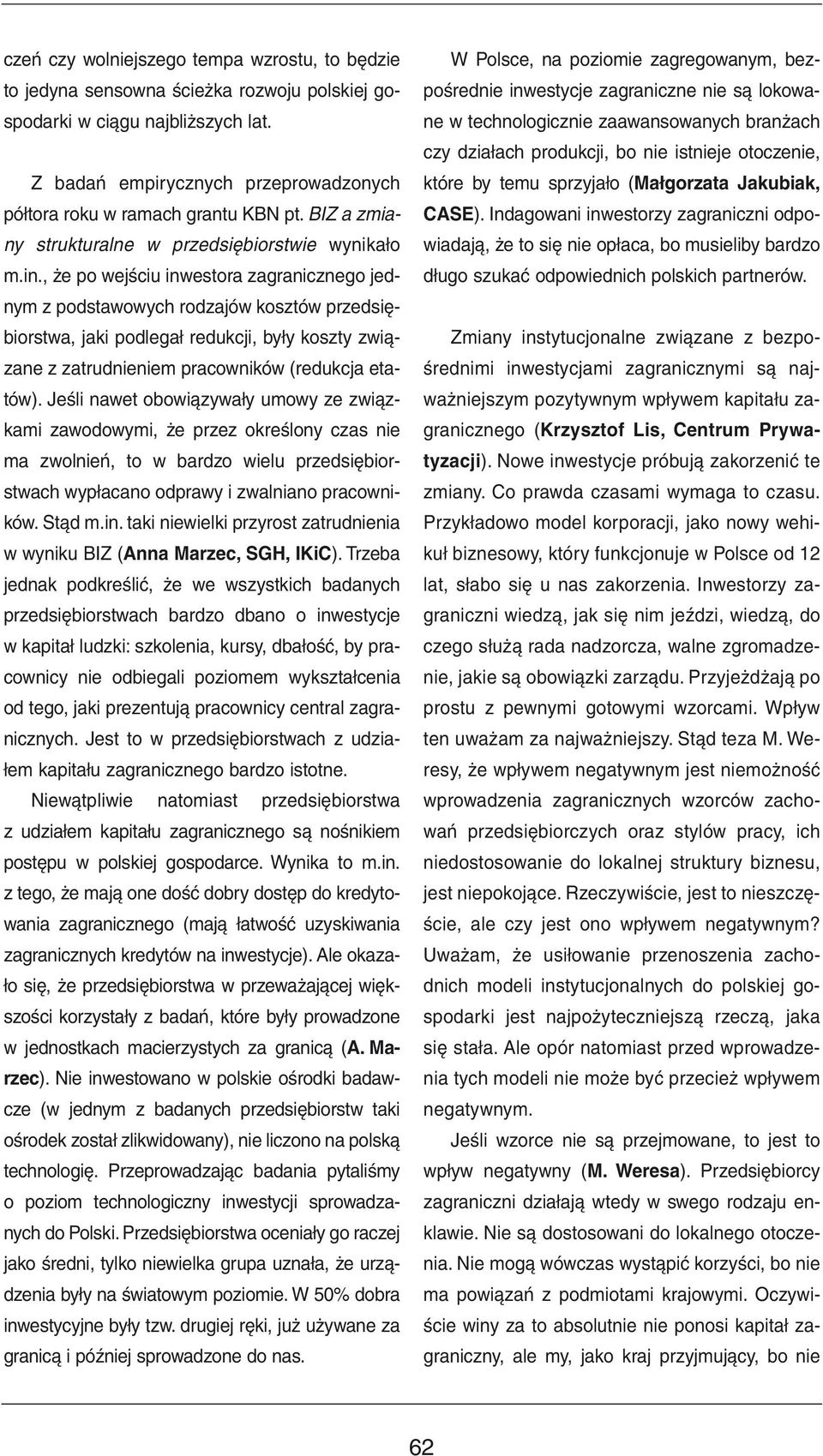 , że po wejściu inwestora zagranicznego jednym z podstawowych rodzajów kosztów przedsiębiorstwa, jaki podlegał redukcji, były koszty związane z zatrudnieniem pracowników (redukcja etatów).