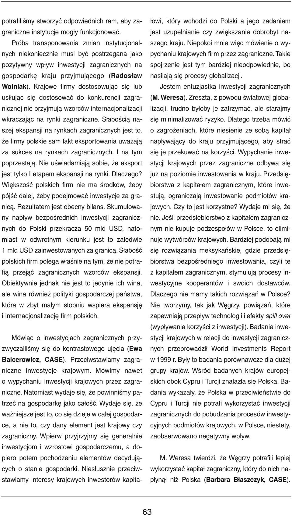 Krajowe firmy dostosowując się lub usiłując się dostosować do konkurencji zagranicznej nie przyjmują wzorców internacjonalizacji wkraczając na rynki zagraniczne.