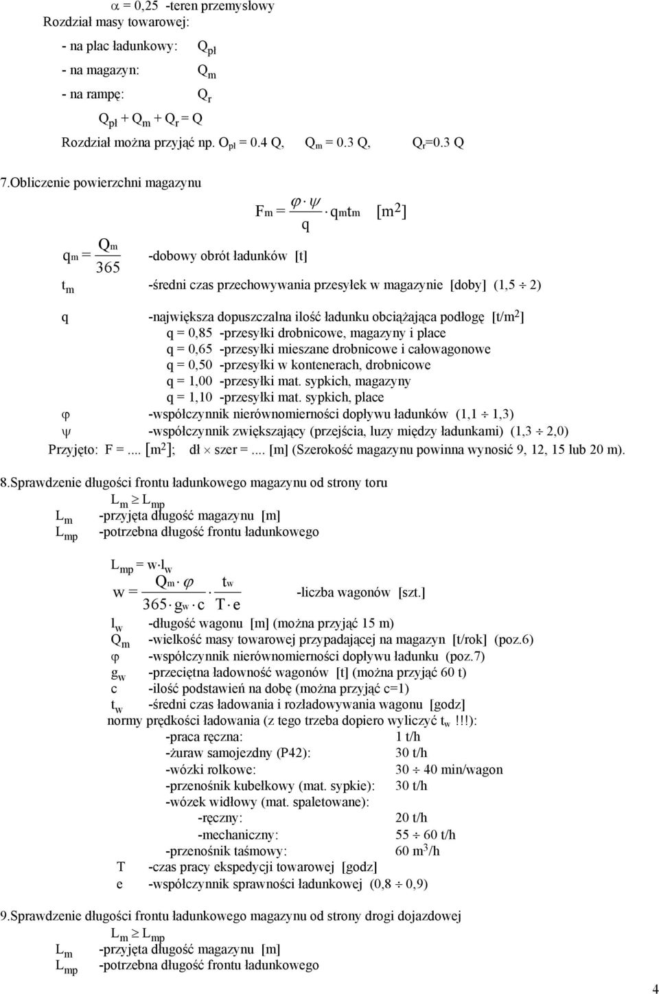 Obliczenie powierzchni magazynu ϕ ψ F m= qmtm [m 2 ] q q = Q m m 365 -dobowy obrót ładunków [t] t m -średni czas przechowywania przesyłek w magazynie [doby] (1,5 2) q -największa dopuszczalna ilość