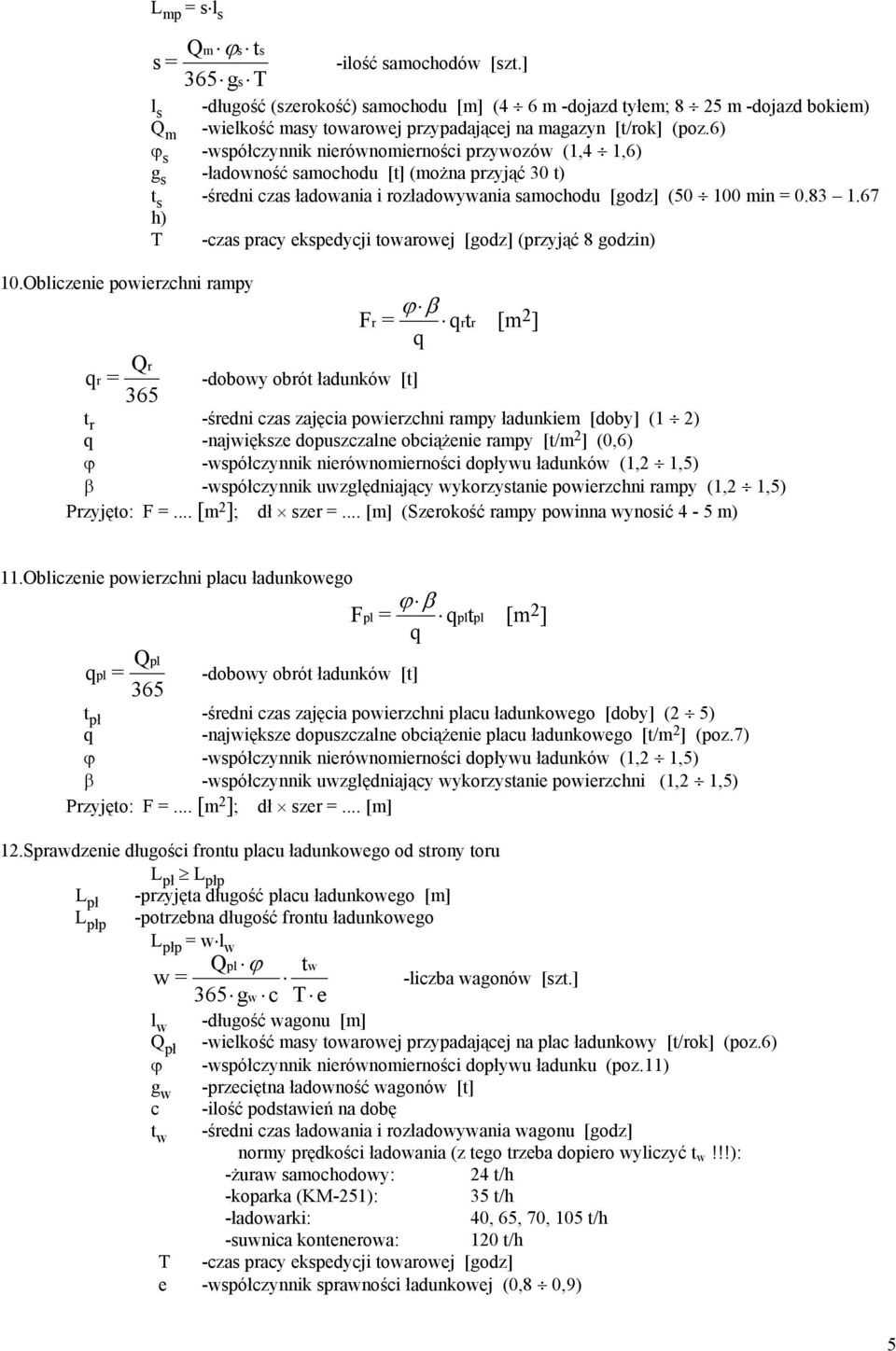 6) ϕ s -współczynnik nierównomierności przywozów (1,4 1,6) g s -ładowność samochodu [t] (można przyjąć 30 t) t s -średni czas ładowania i rozładowywania samochodu [godz] (50 100 min = 0.83 1.
