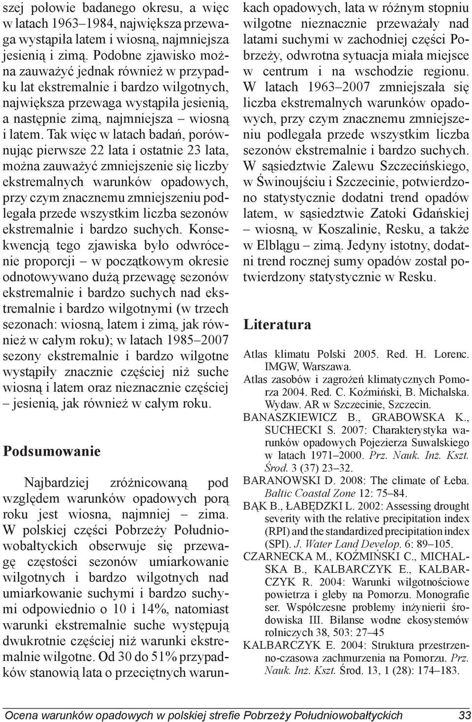 Tak więc w latach badań, porównując pierwsze 22 lata i ostatnie 23 lata, można zauważyć zmniejszenie się liczby ekstremalnych warunków opadowych, przy czym znacznemu zmniejszeniu podlegała przede