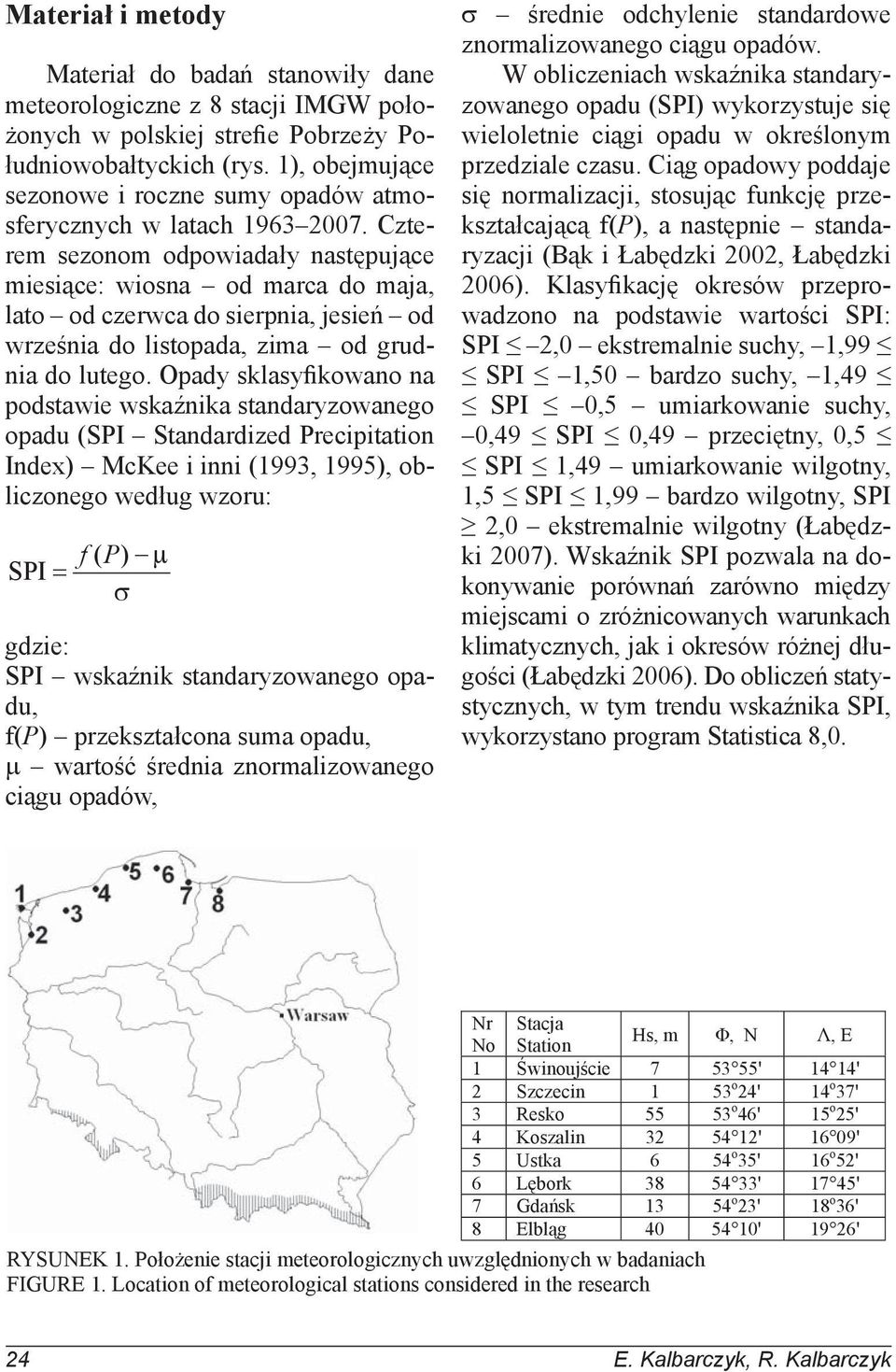 Czterem sezonom odpowiadały następujące miesiące: wiosna od marca do maja, lato od czerwca do sierpnia, jesień od września do listopada, zima od grudnia do lutego.