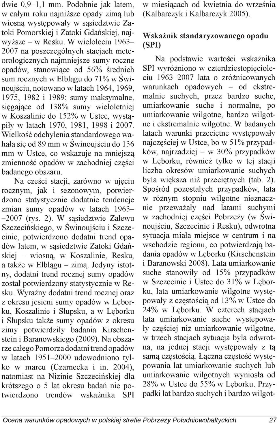 1989; sumy maksymalne, sięgające od 138% sumy wieloletniej w Koszalinie do 152% w Ustce, wystąpiły w latach 197, 1981, 1998 i.