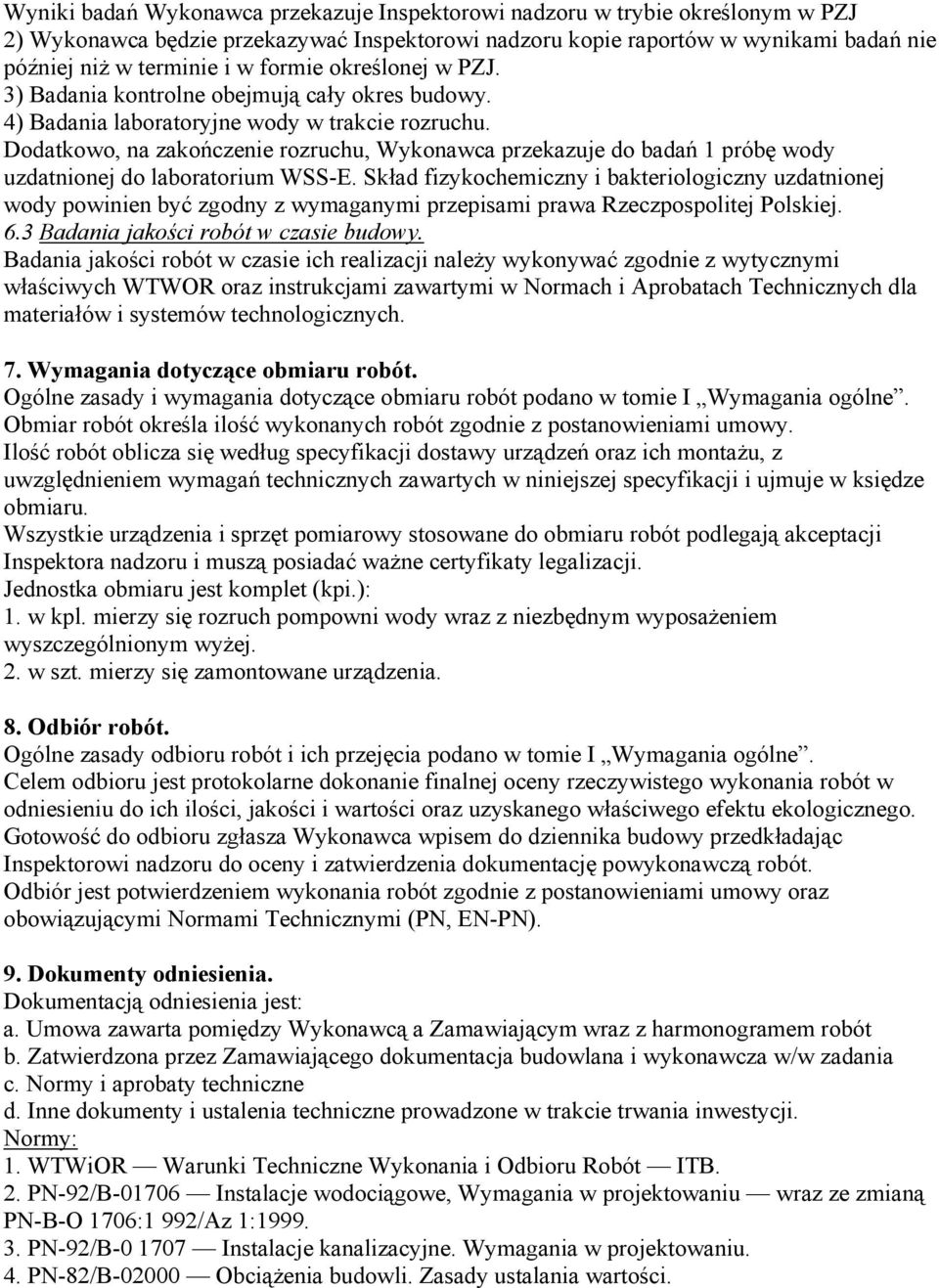 Dodatkowo, na zakończenie rozruchu, Wykonawca przekazuje do badań 1 próbę wody uzdatnionej do laboratorium WSS-E.