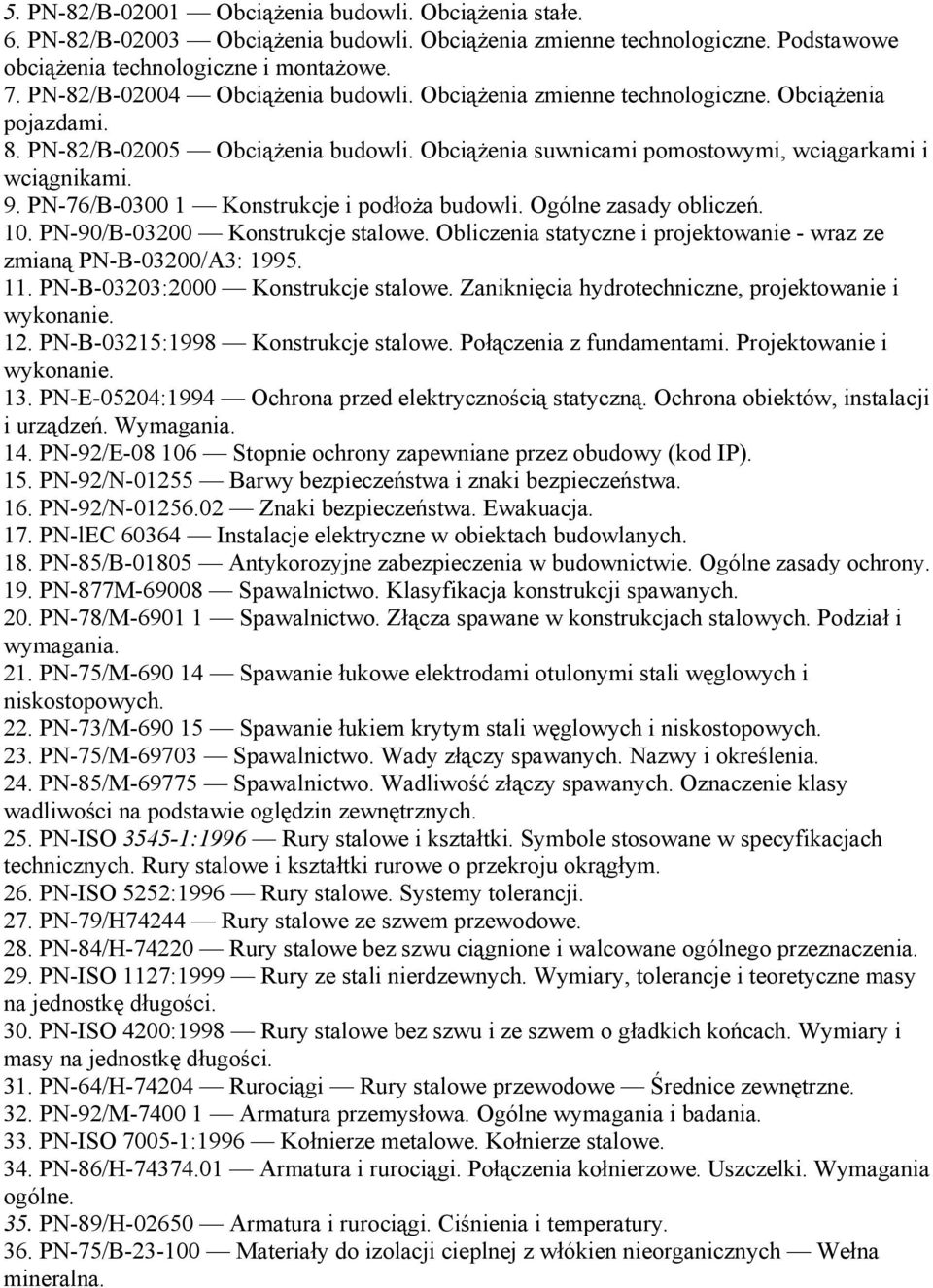 PN-76/B-0300 1 Konstrukcje i podłoża budowli. Ogólne zasady obliczeń. 10. PN-90/B-03200 Konstrukcje stalowe. Obliczenia statyczne i projektowanie - wraz ze zmianą PN-B-03200/A3: 1995. 11.