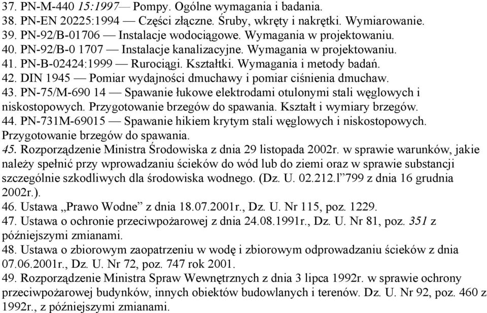 DIN 1945 Pomiar wydajności dmuchawy i pomiar ciśnienia dmuchaw. 43. PN-75/M-690 14 Spawanie łukowe elektrodami otulonymi stali węglowych i niskostopowych. Przygotowanie brzegów do spawania.