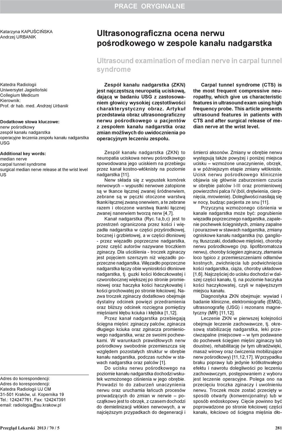 Andrzej Urbanik Dodatkowe słowa kluczowe: nerw pośrodkowy zespół kanału nadgarstka operacyjne leczenia zespołu kanału nadgarstka USG Additional key words: median nerve carpal tunnel syndrome surgical