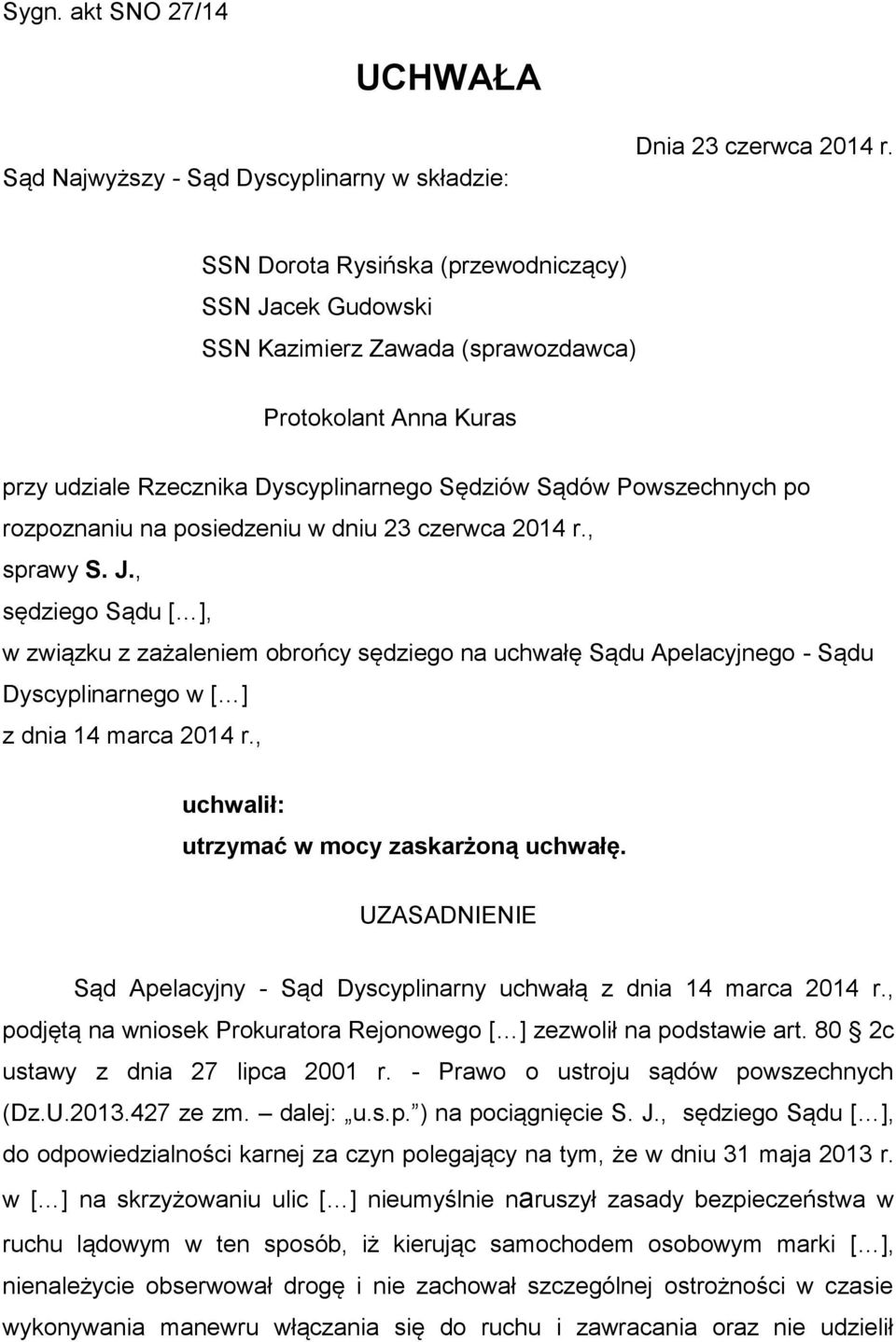 posiedzeniu w dniu 23 czerwca 2014 r., sprawy S. J., sędziego Sądu [ ], w związku z zażaleniem obrońcy sędziego na uchwałę Sądu Apelacyjnego - Sądu Dyscyplinarnego w [ ] z dnia 14 marca 2014 r.