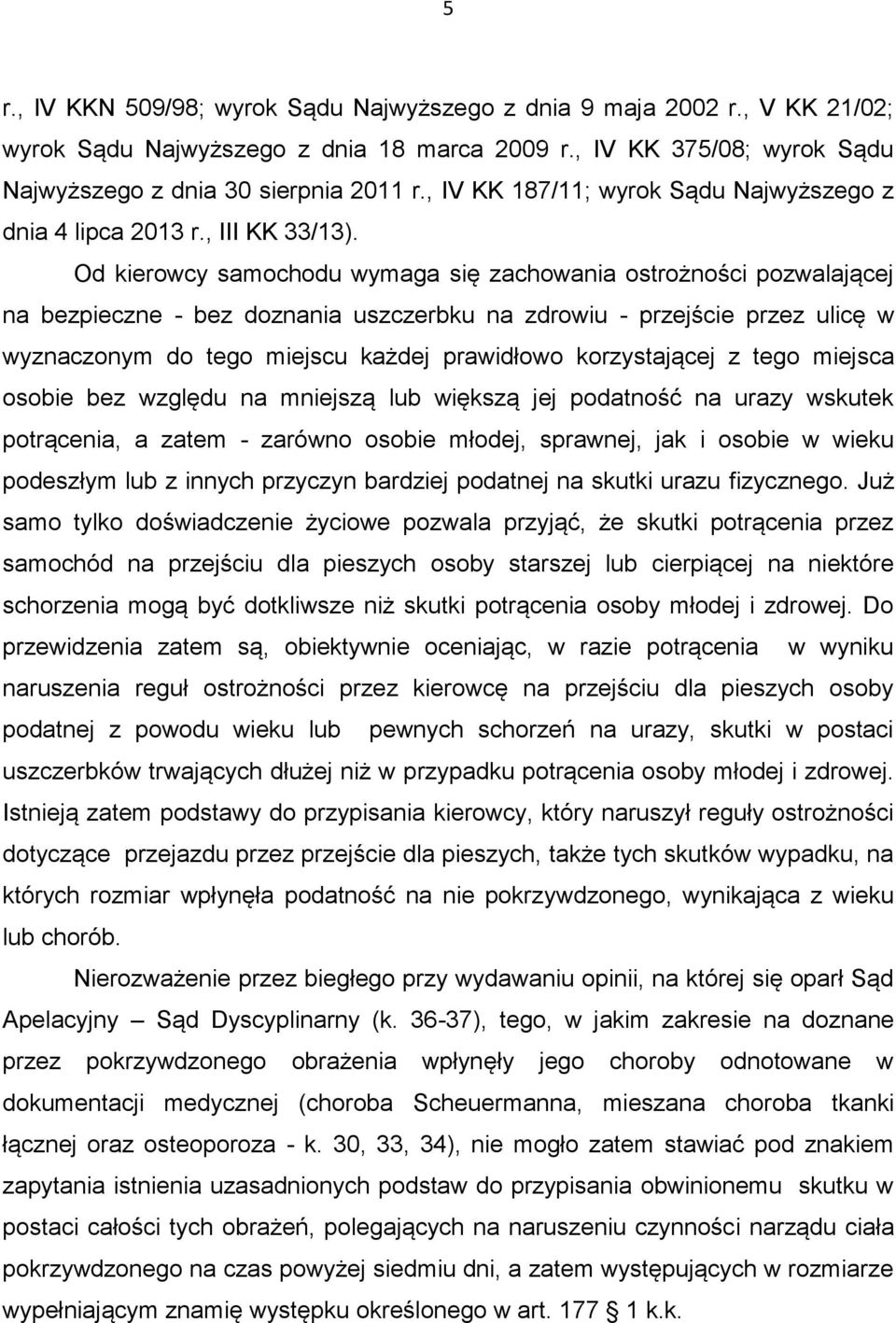 Od kierowcy samochodu wymaga się zachowania ostrożności pozwalającej na bezpieczne - bez doznania uszczerbku na zdrowiu - przejście przez ulicę w wyznaczonym do tego miejscu każdej prawidłowo