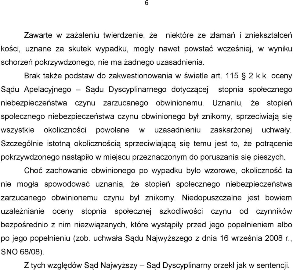 Uznaniu, że stopień społecznego niebezpieczeństwa czynu obwinionego był znikomy, sprzeciwiają się wszystkie okoliczności powołane w uzasadnieniu zaskarżonej uchwały.