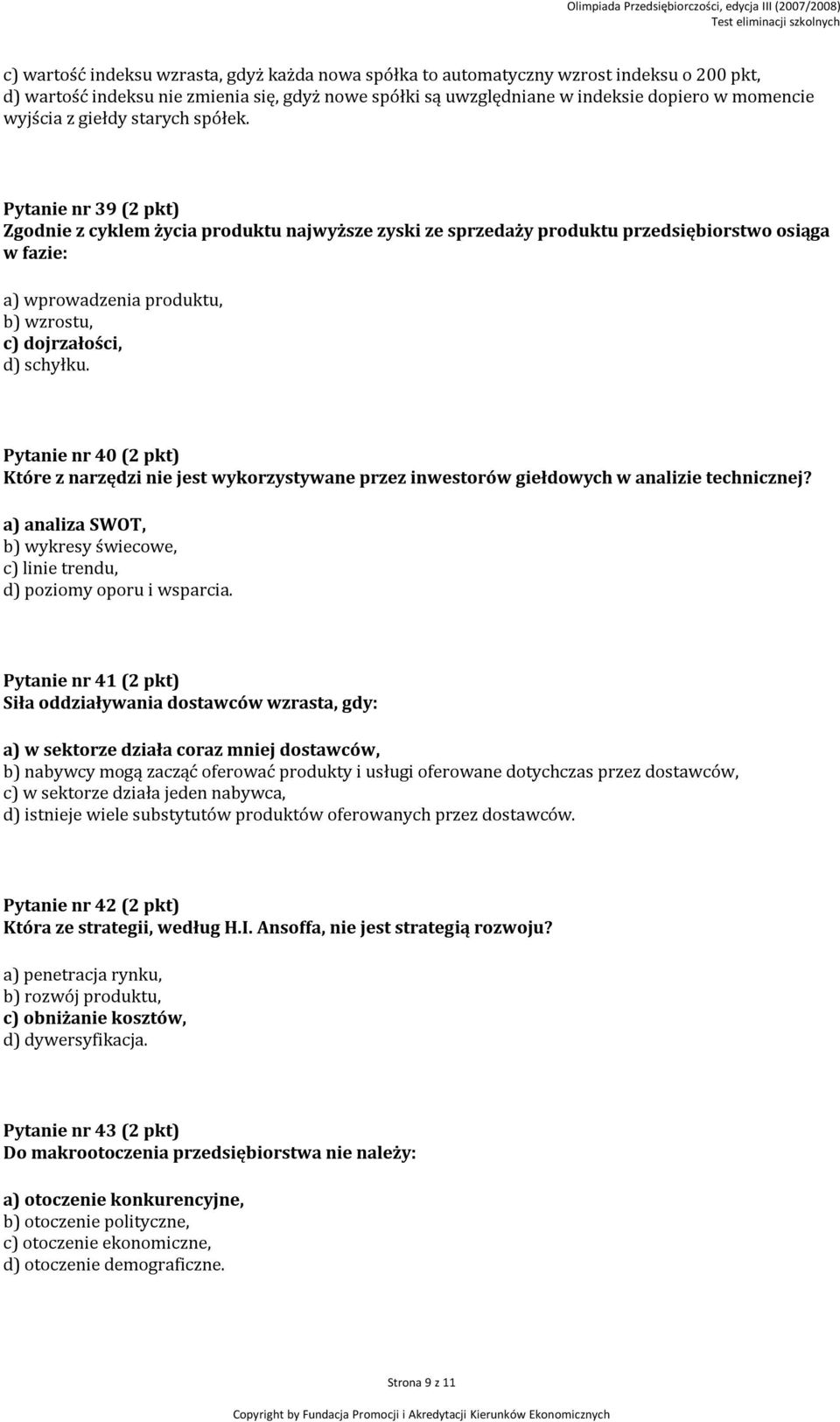 Pytanie nr 39 (2 pkt) Zgodnie z cyklem życia produktu najwyższe zyski ze sprzedaży produktu przedsiębiorstwo osiąga w fazie: a) wprowadzenia produktu, b) wzrostu, c) dojrzałości, d) schyłku.