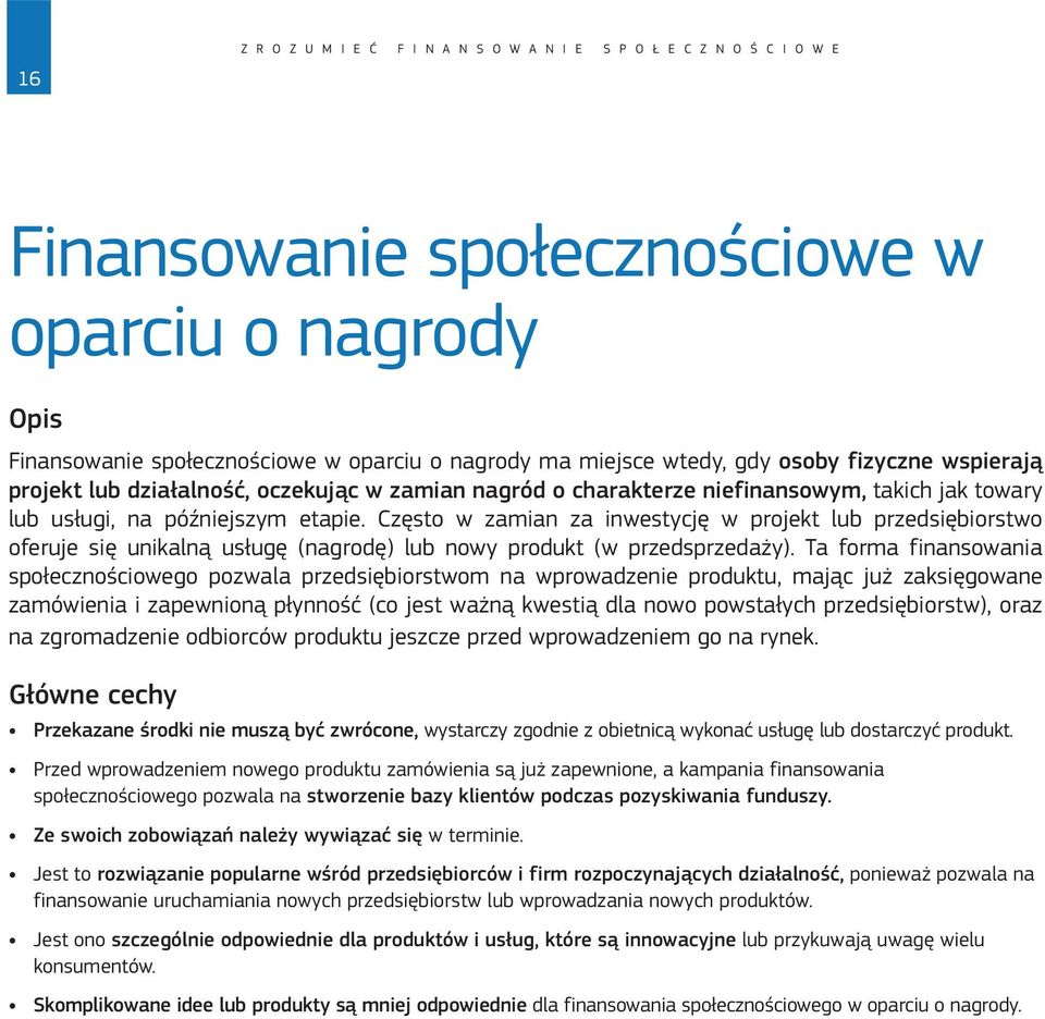 Często w zamian za inwestycję w projekt lub przedsiębiorstwo oferuje się unikalną usługę (nagrodę) lub nowy produkt (w przedsprzedaży).