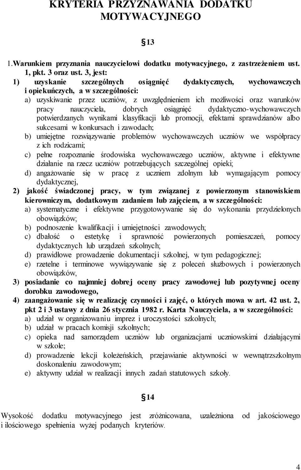 nauczyciela, dobrych osiągnięć dydaktyczno-wychowawczych potwierdzanych wynikami klasyfikacji lub promocji, efektami sprawdzianów albo sukcesami w konkursach i zawodach; b) umiejętne rozwiązywanie