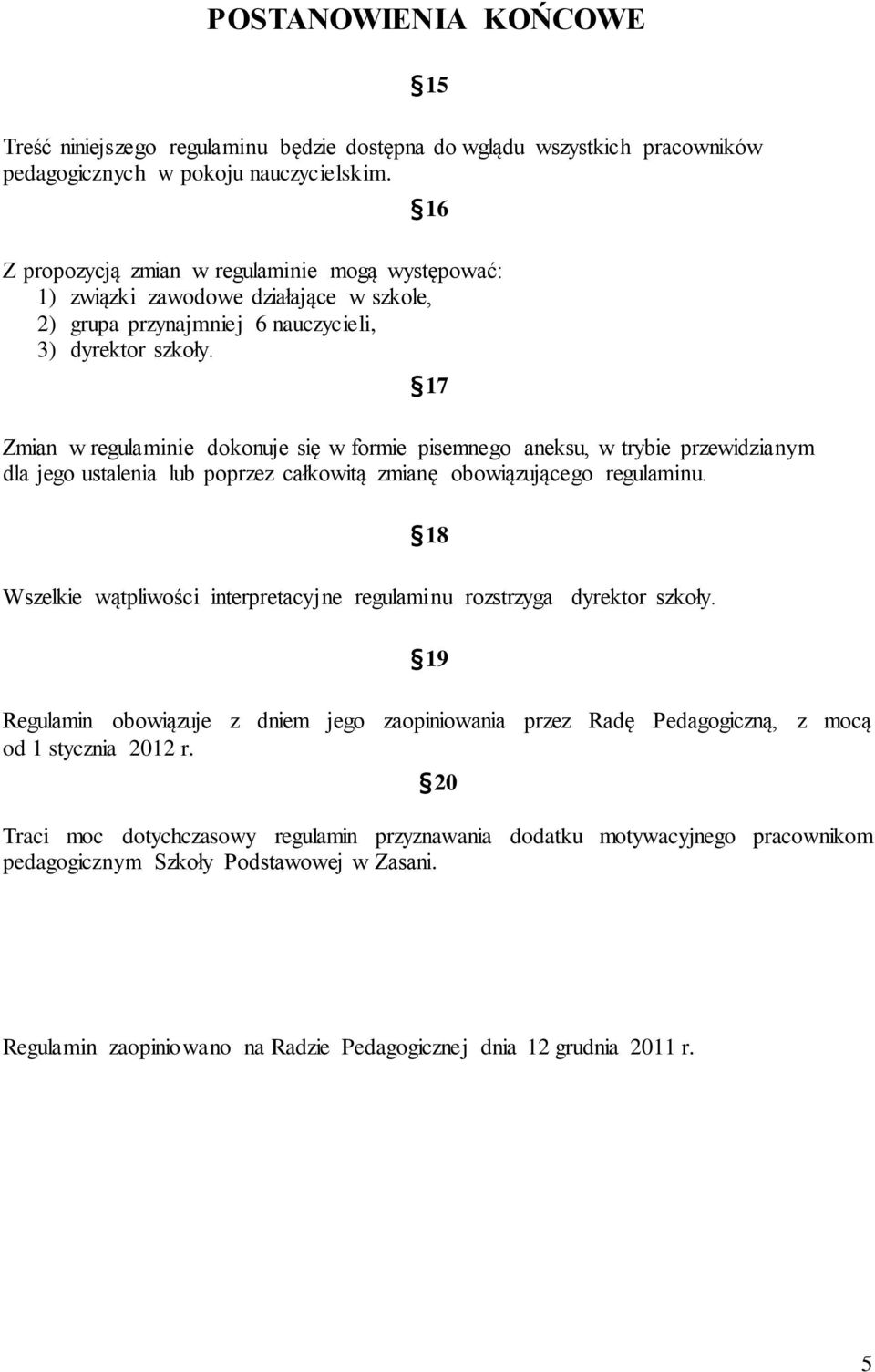 17 Zmian w regulaminie dokonuje się w formie pisemnego aneksu, w trybie przewidzianym dla jego ustalenia lub poprzez całkowitą zmianę obowiązującego regulaminu.