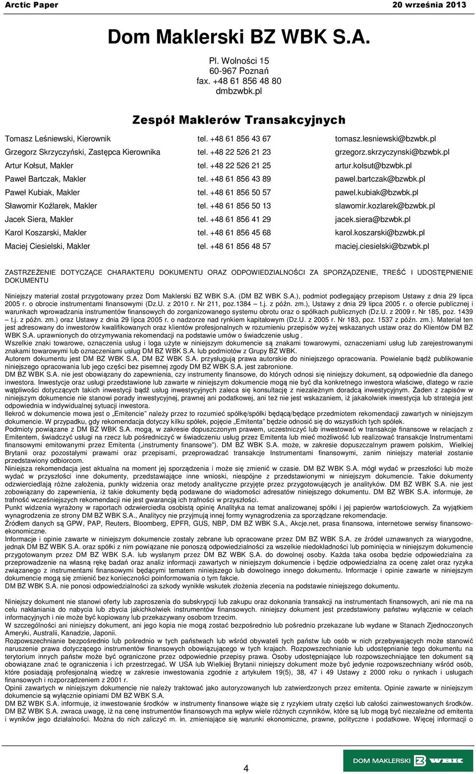 +48 61 856 43 89 pawel.bartczak@bzwbk.pl Paweł Kubiak, Makler tel. +48 61 856 50 57 pawel.kubiak@bzwbk.pl Sławomir Koźlarek, Makler tel. +48 61 856 50 13 slawomir.kozlarek@bzwbk.