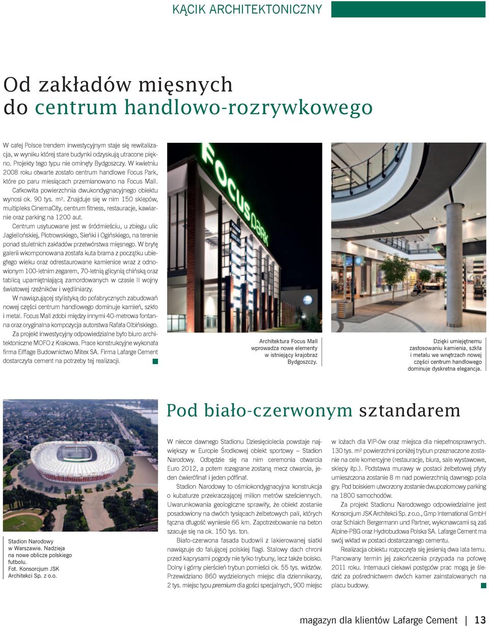 Całkowita powierzchnia dwukondygnacyjnego obiektu wynosi ok. 90 tys. m 2. Znajduje się w nim 150 sklepów, multipleks CinemaCity, centrum fitness, restauracje, kawiarnie oraz parking na 1200 aut.