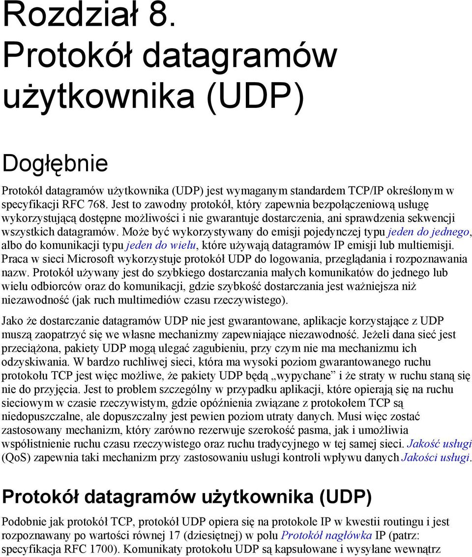 Może być wykorzystywany do emisji pojedynczej typu jeden do jednego, albo do komunikacji typu jeden do wielu, które używają datagramów IP emisji lub multiemisji.