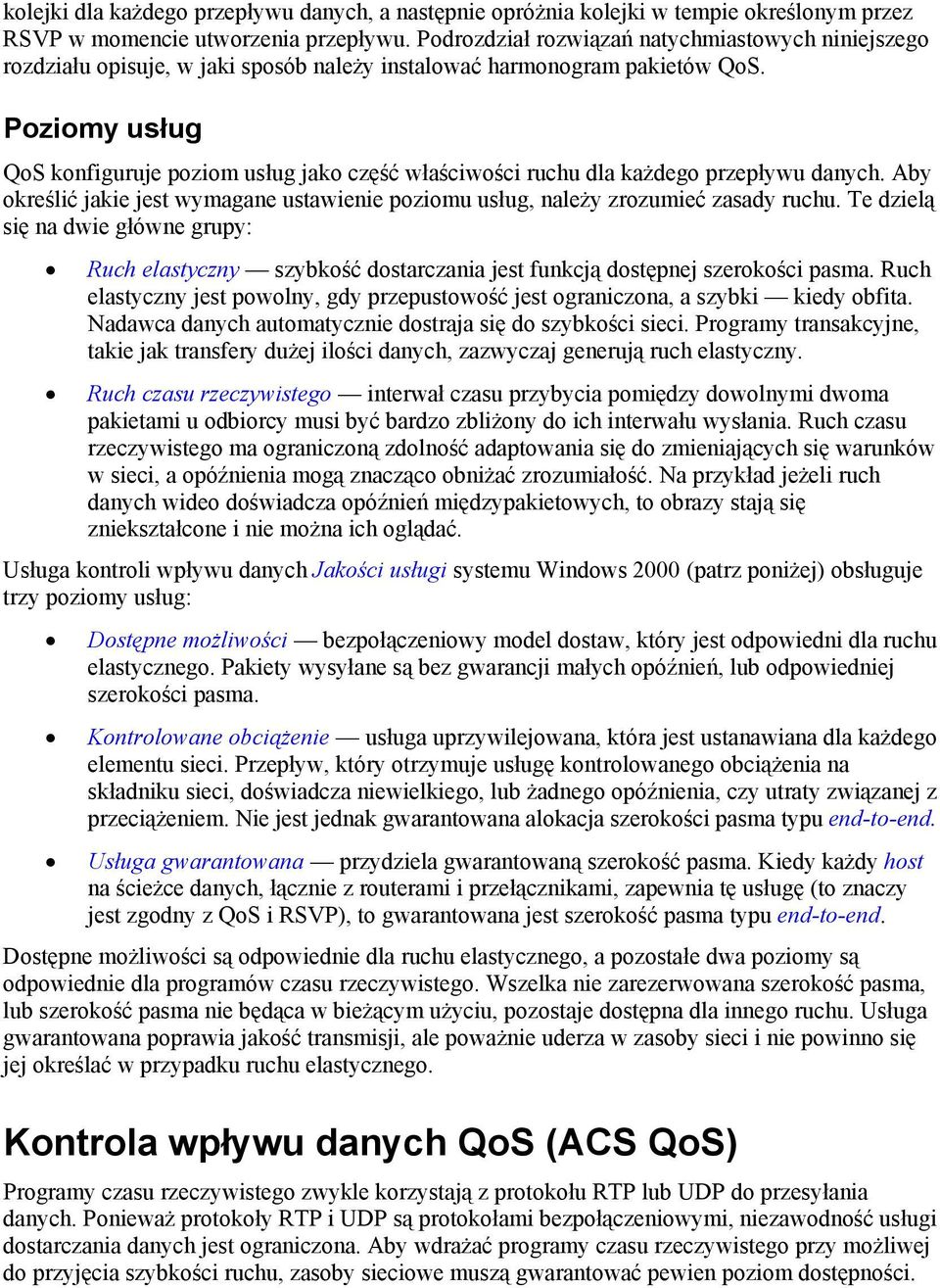 Poziomy usług QoS konfiguruje poziom usług jako część właściwości ruchu dla każdego przepływu danych. Aby określić jakie jest wymagane ustawienie poziomu usług, należy zrozumieć zasady ruchu.