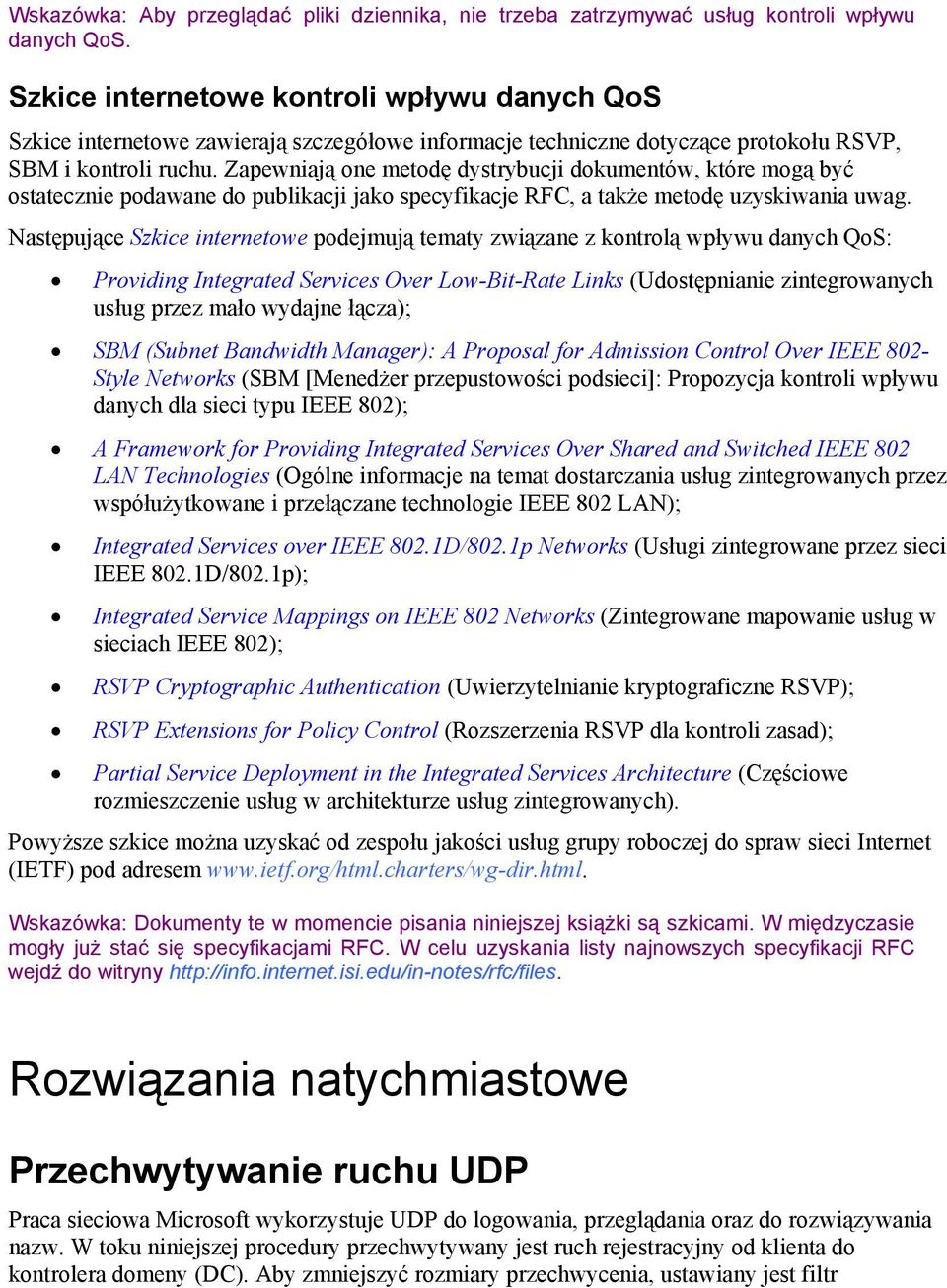 Zapewniają one metodę dystrybucji dokumentów, które mogą być ostatecznie podawane do publikacji jako specyfikacje RFC, a także metodę uzyskiwania uwag.