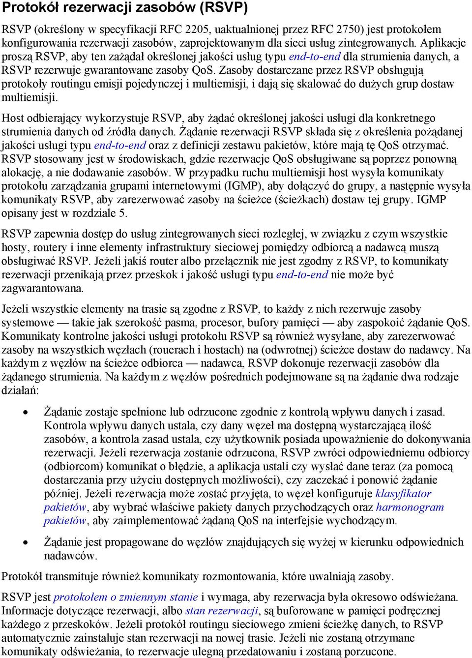 Zasoby dostarczane przez RSVP obsługują protokoły routingu emisji pojedynczej i multiemisji, i dają się skalować do dużych grup dostaw multiemisji.