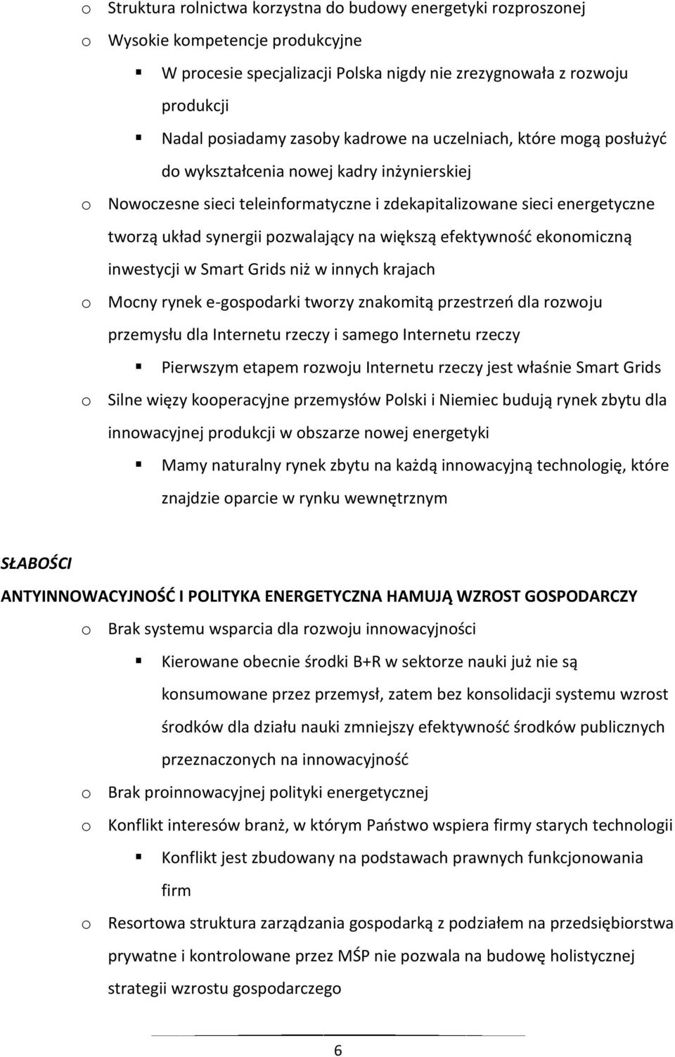 większą efektywność ekonomiczną inwestycji w Smart Grids niż w innych krajach o Mocny rynek e-gospodarki tworzy znakomitą przestrzeń dla rozwoju przemysłu dla Internetu rzeczy i samego Internetu