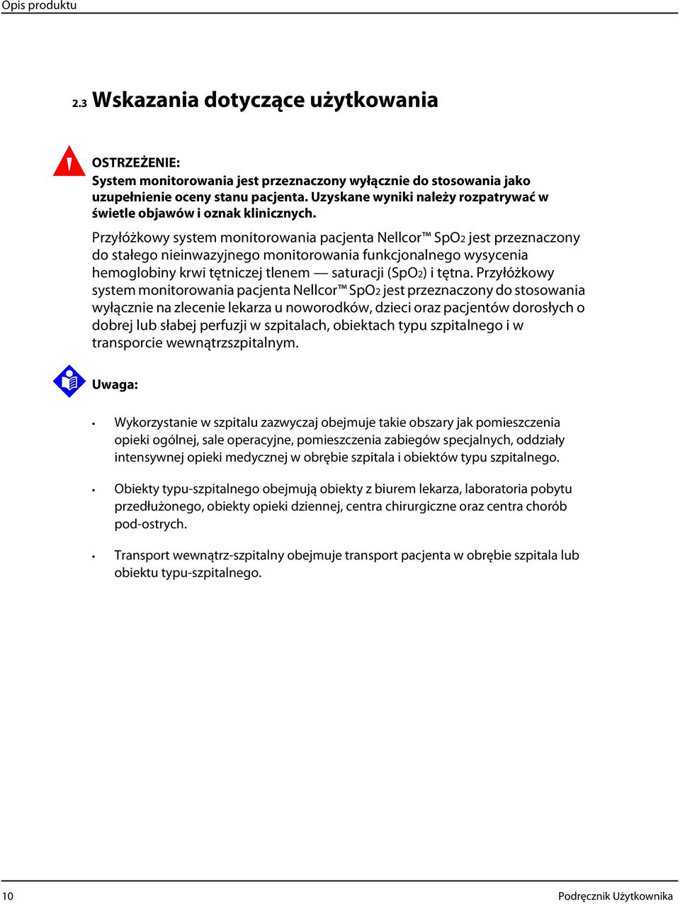 Przyłóżkowy system monitorowania pacjenta Nellcor SpO2 jest przeznaczony do stałego nieinwazyjnego monitorowania funkcjonalnego wysycenia hemoglobiny krwi tętniczej tlenem saturacji (SpO2) i tętna.