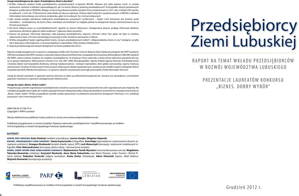 W przypadku danych powiatowych dostępne są tylko dane z REGONU, dlatego na karcie tej pokazano przede wszystkim firmy zarejestrowane w 2011 roku. Z badań GUS wynika, że większość z nich (ok.