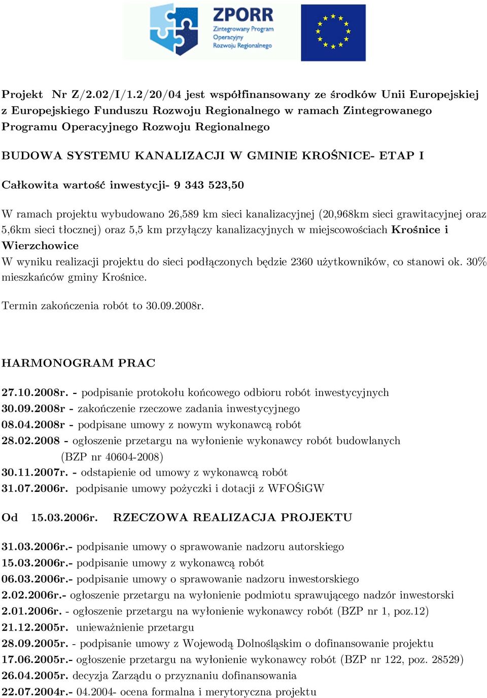 W GMINIE KROŚNICE- ETAP I Całkowita wartość inwestycji- 9 343 523,50 W ramach projektu wybudowano 26,589 km sieci kanalizacyjnej (20,968km sieci grawitacyjnej oraz 5,6km sieci tłocznej) oraz 5,5 km