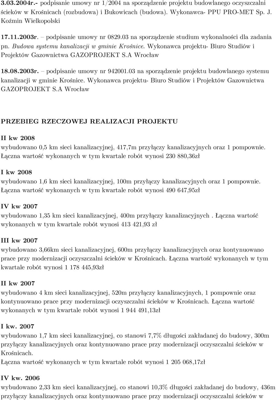 Wykonawca projektu- Biuro Studiów i Projektów Gazownictwa GAZOPROJEKT S.A Wrocław 18.08.2003r. podpisanie umowy nr 942001.03 na sporządzenie projektu budowlanego systemu kanalizacji w gminie Krośnice.