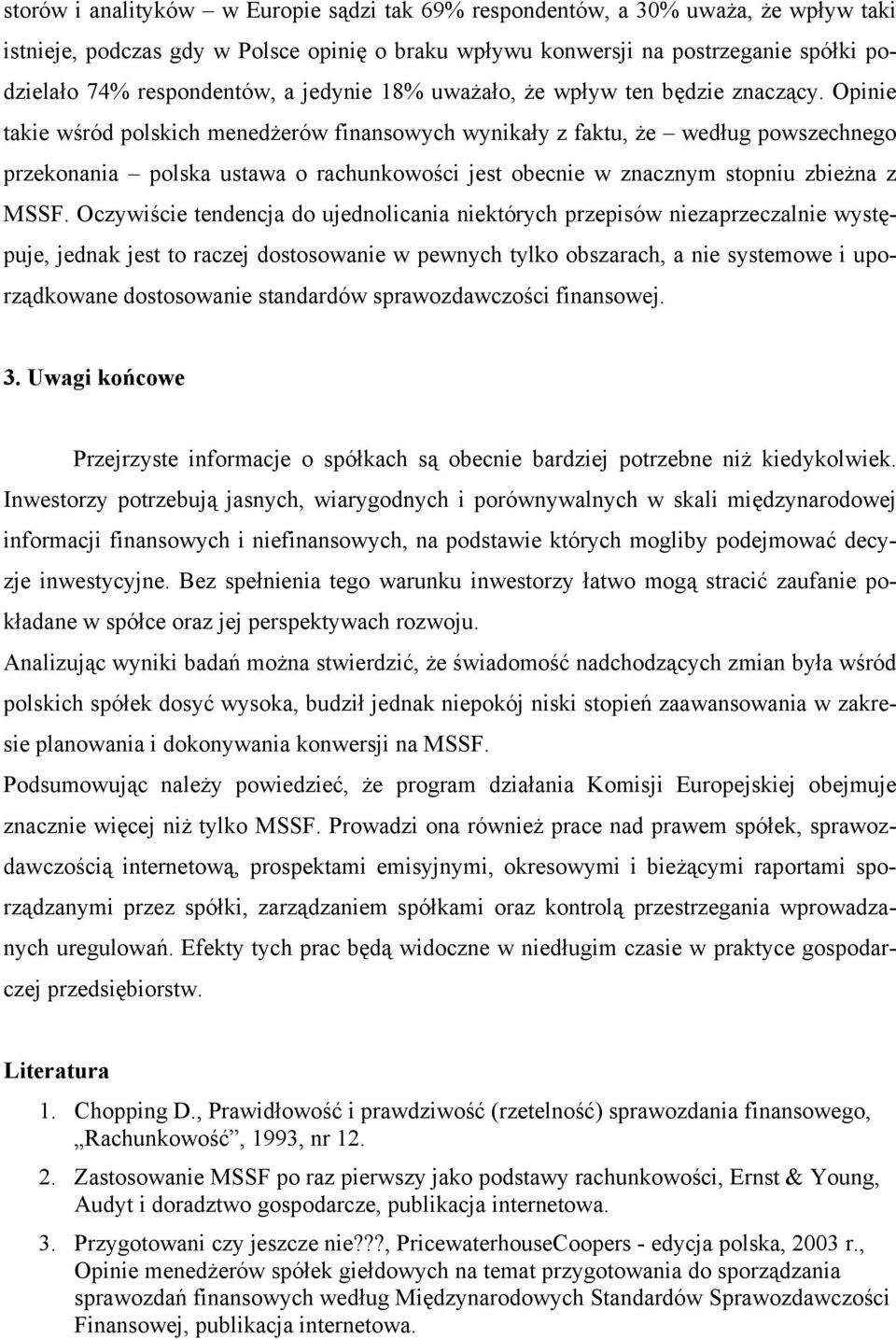 Opinie takie wśród polskich menedżerów finansowych wynikały z faktu, że według powszechnego przekonania polska ustawa o rachunkowości jest obecnie w znacznym stopniu zbieżna z MSSF.