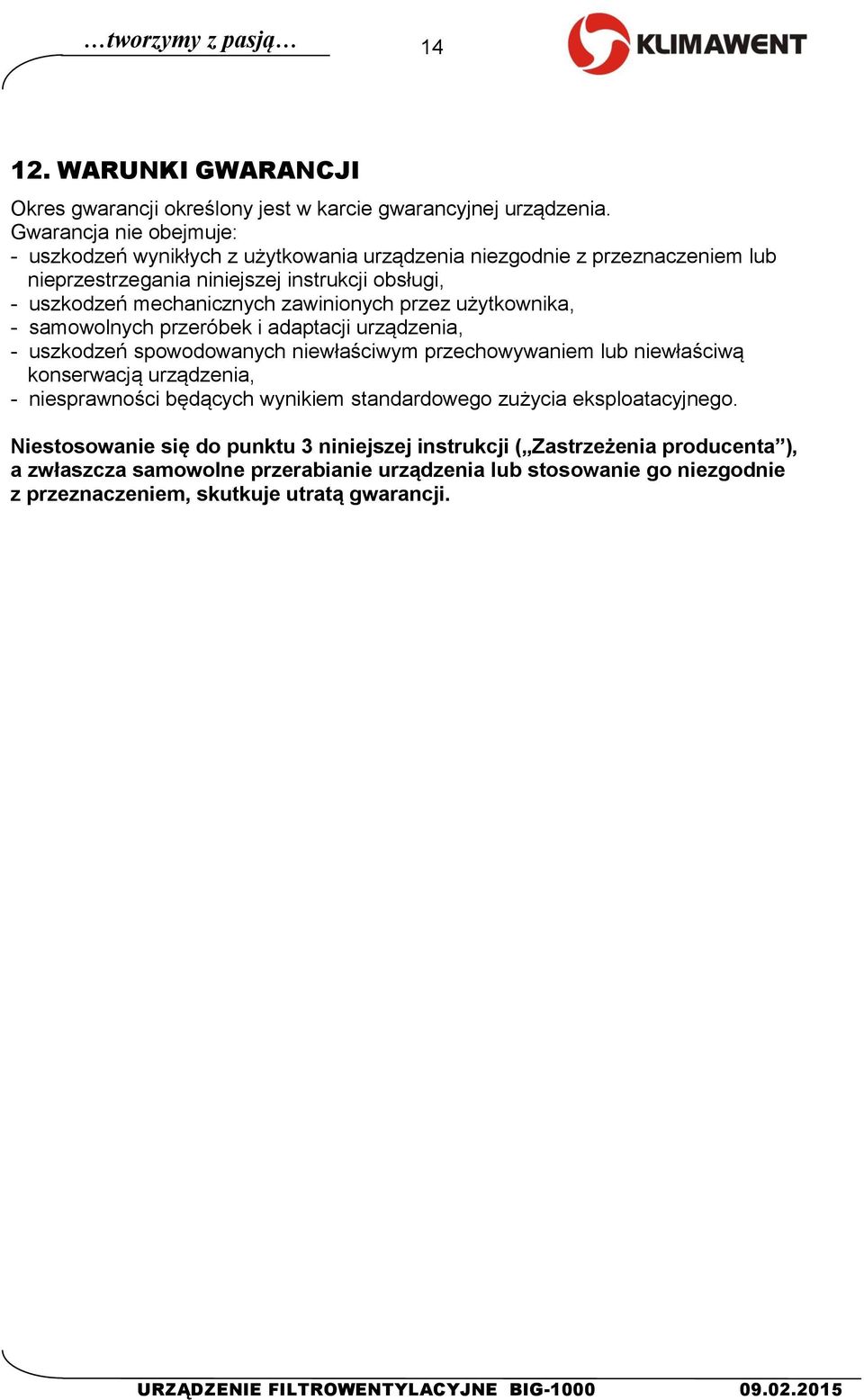 użytkownika, - samowolnych przeróbek i adaptacji urządzenia, - uszkodzeń spowodowanych niewłaściwym przechowywaniem lub niewłaściwą konserwacją urządzenia, - niesprawności będących wynikiem