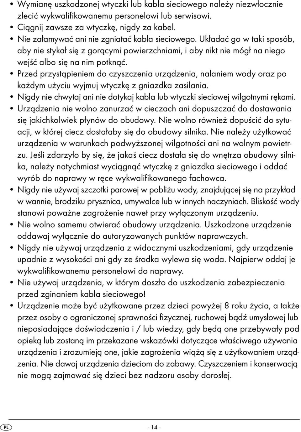 Przed przystąpieniem do czyszczenia urządzenia, nalaniem wody oraz po każdym użyciu wyjmuj wtyczkę z gniazdka zasilania.