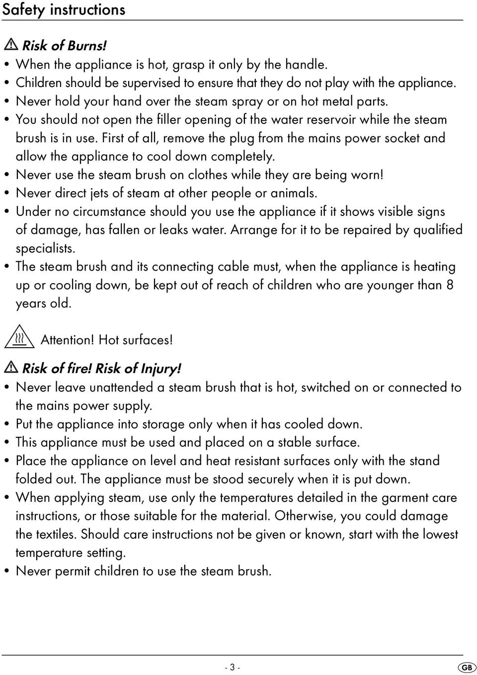 First of all, remove the plug from the mains power socket and allow the appliance to cool down completely. Never use the steam brush on clothes while they are being worn!