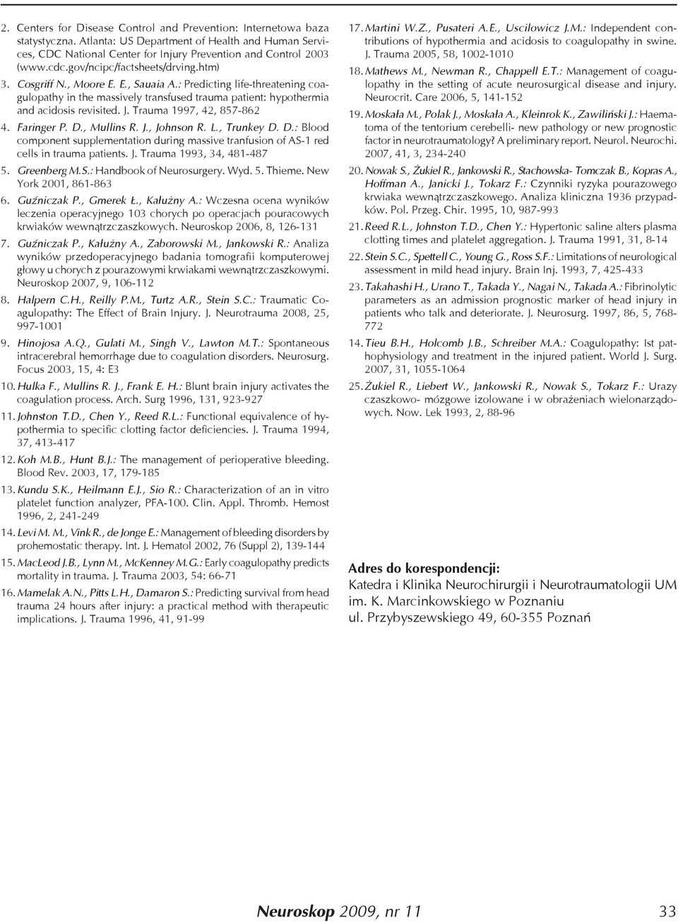 Trauma 1997, 42, 857-862 4. Faringer P. D., Mullins R. J., Johnson R. L., Trunkey D. D.: Blood component supplementation during massive tranfusion of AS-1 red cells in trauma patients. J. Trauma 1993, 34, 481-487 5.