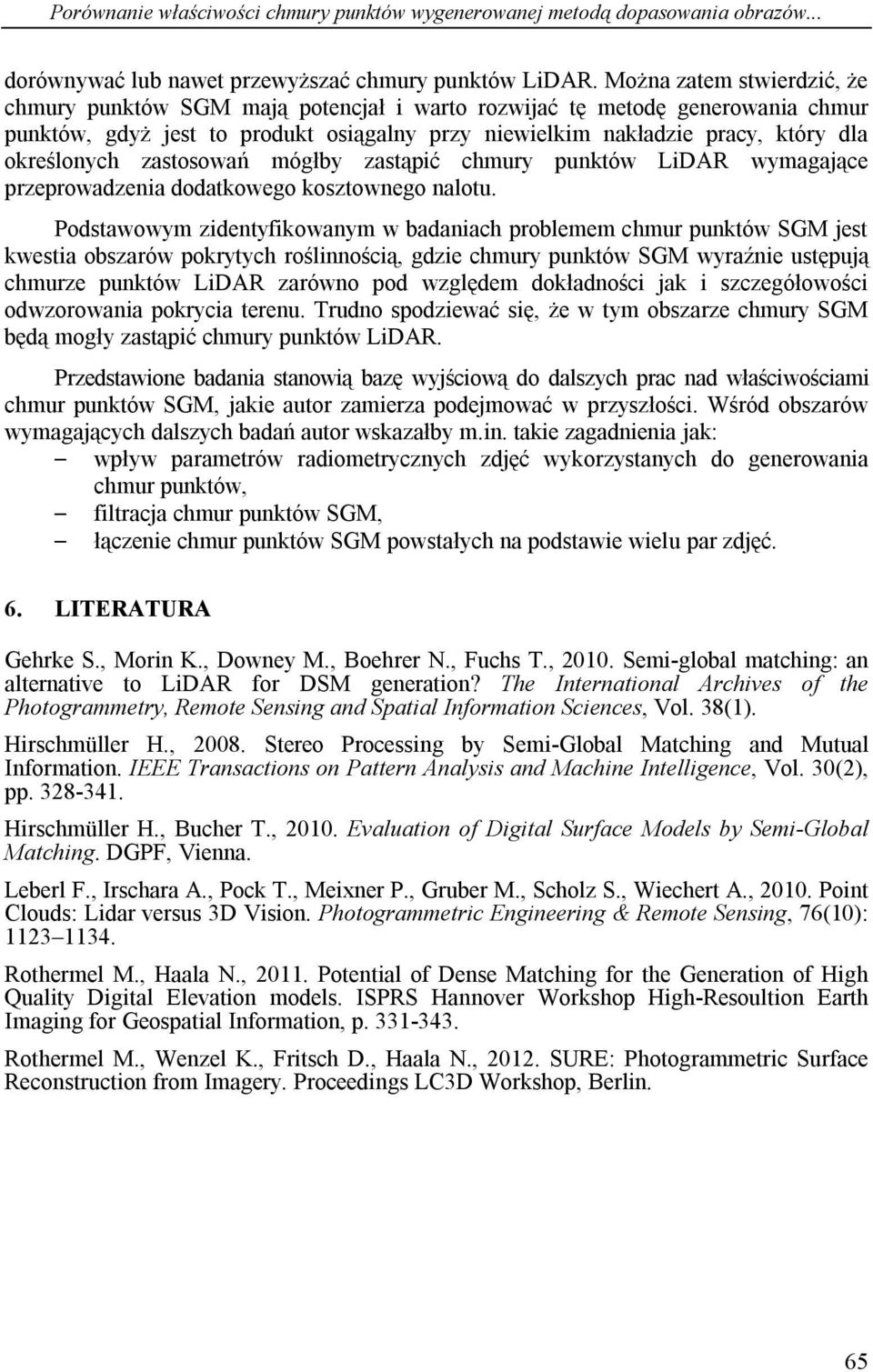 określonych zastosowań mógłby zastąpić chmury punktów LiDAR wymagające przeprowadzenia dodatkowego kosztownego nalotu.