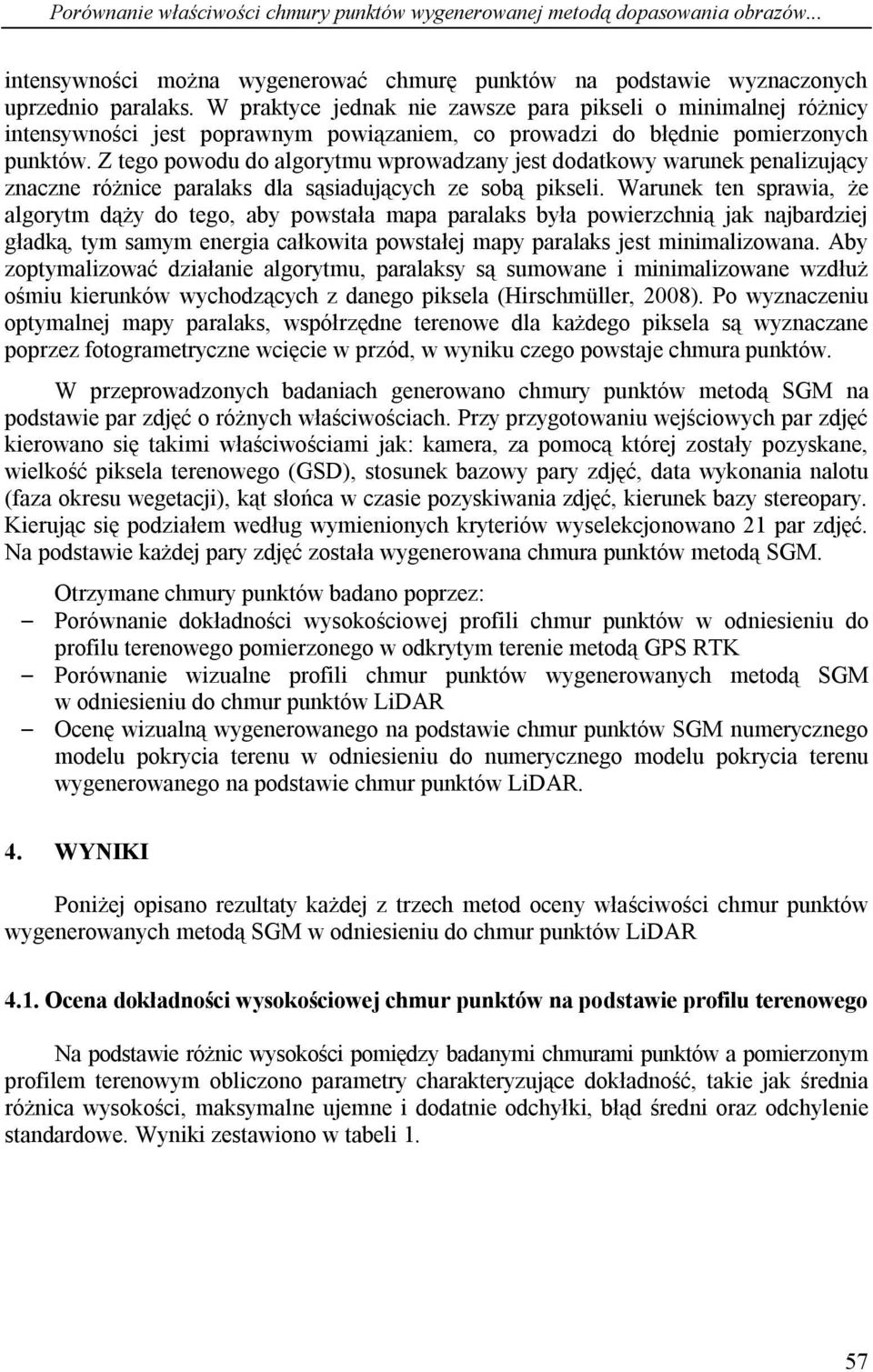 Z tego powodu do algorytmu wprowadzany jest dodatkowy warunek penalizujący znaczne różnice paralaks dla sąsiadujących ze sobą pikseli.