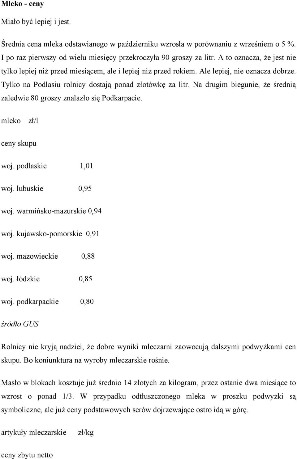 Na drugim biegunie, że średnią zaledwie 80 groszy znalazło się Podkarpacie. mleko zł/l ceny skupu woj. podlaskie 1,01 woj. lubuskie 0,95 woj. warmińsko-mazurskie 0,94 woj. kujawsko-pomorskie 0,91 woj.