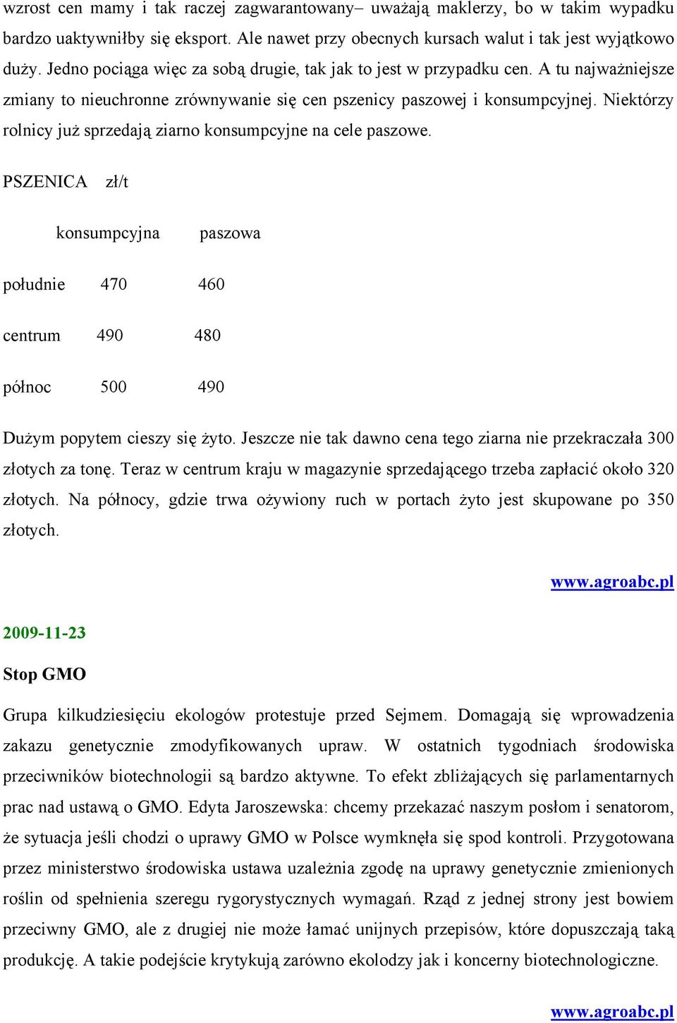 Niektórzy rolnicy już sprzedają ziarno konsumpcyjne na cele paszowe. PSZENICA zł/t konsumpcyjna paszowa południe 470 460 centrum 490 480 północ 500 490 Dużym popytem cieszy się żyto.