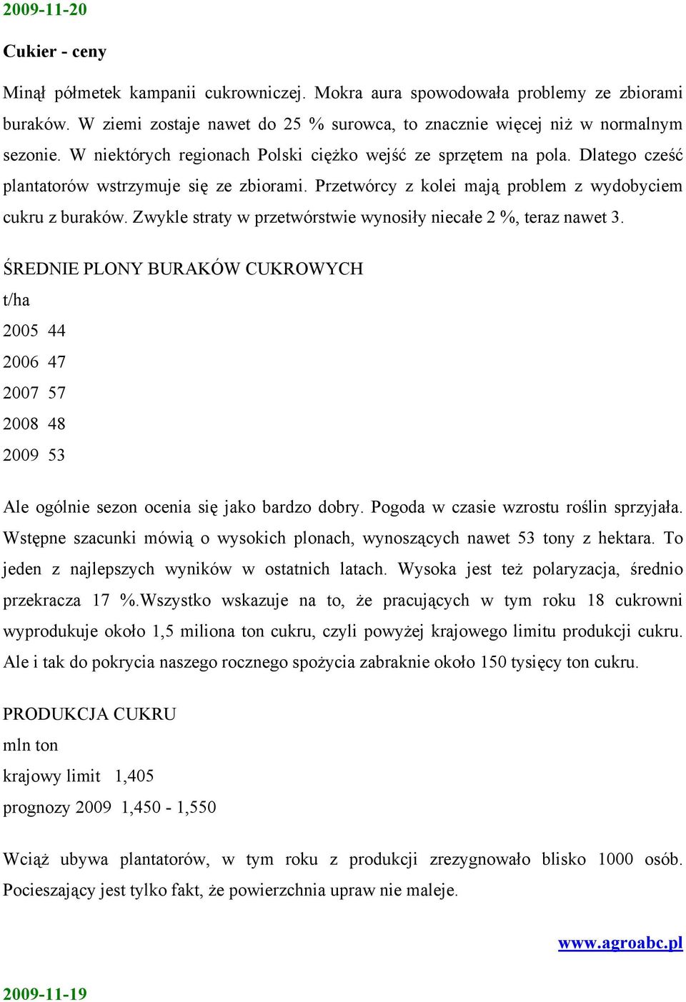 Zwykle straty w przetwórstwie wynosiły niecałe 2 %, teraz nawet 3. ŚREDNIE PLONY BURAKÓW CUKROWYCH t/ha 2005 44 2006 47 2007 57 2008 48 2009 53 Ale ogólnie sezon ocenia się jako bardzo dobry.