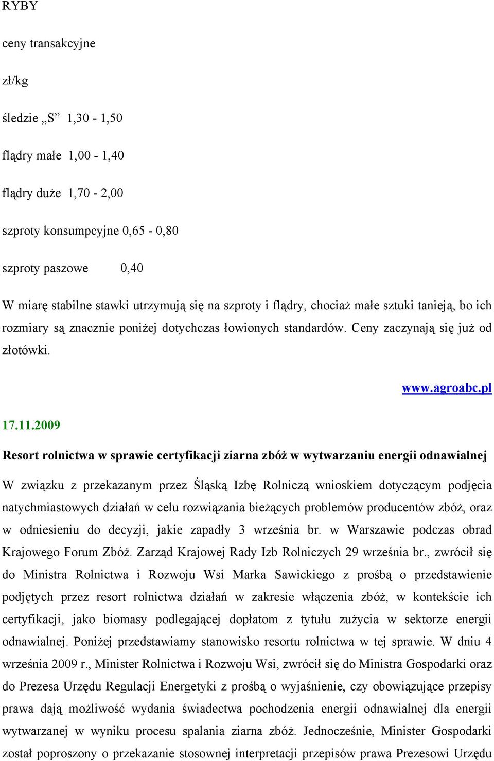 2009 Resort rolnictwa w sprawie certyfikacji ziarna zbóż w wytwarzaniu energii odnawialnej W związku z przekazanym przez Śląską Izbę Rolniczą wnioskiem dotyczącym podjęcia natychmiastowych działań w