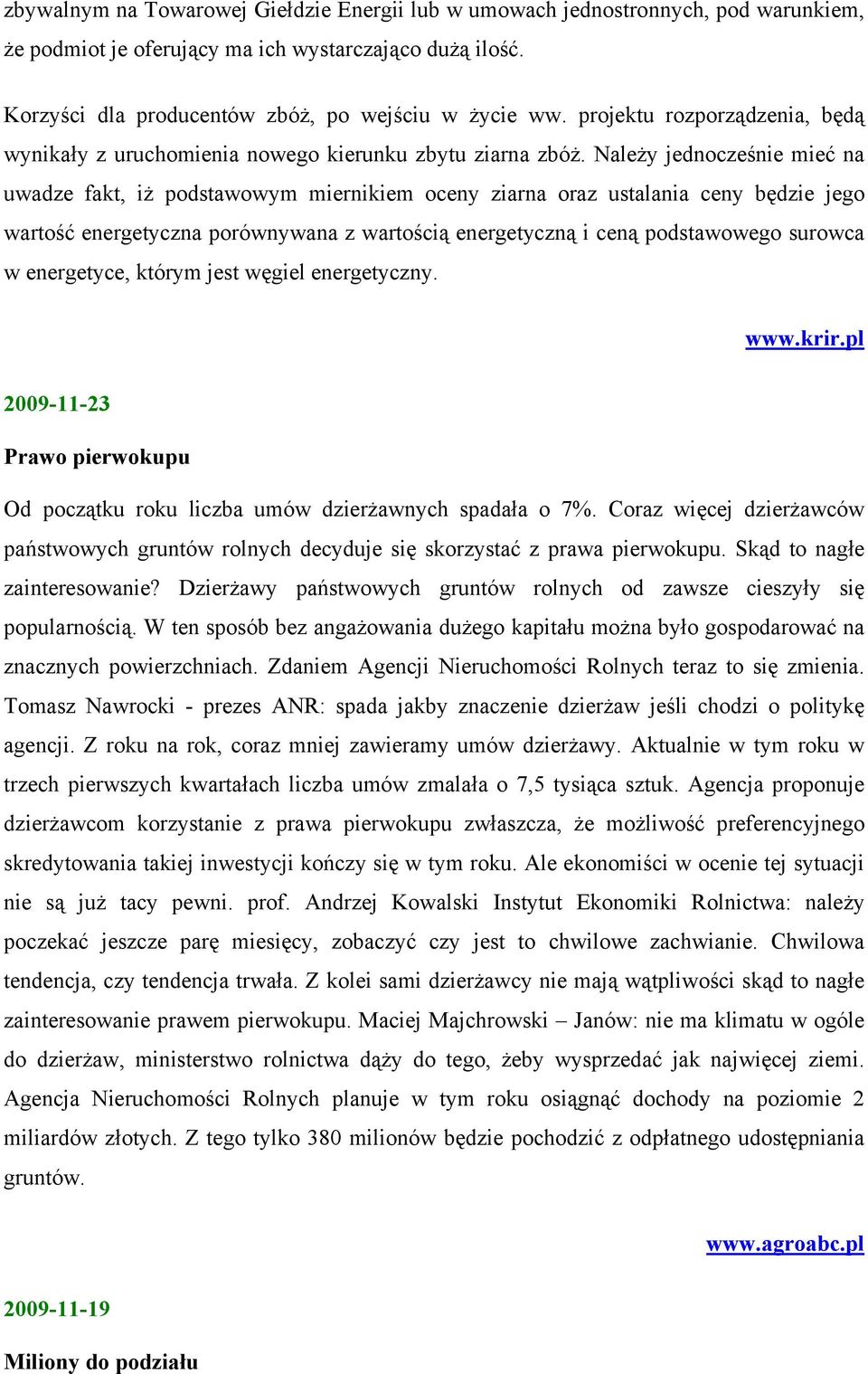 Należy jednocześnie mieć na uwadze fakt, iż podstawowym miernikiem oceny ziarna oraz ustalania ceny będzie jego wartość energetyczna porównywana z wartością energetyczną i ceną podstawowego surowca w