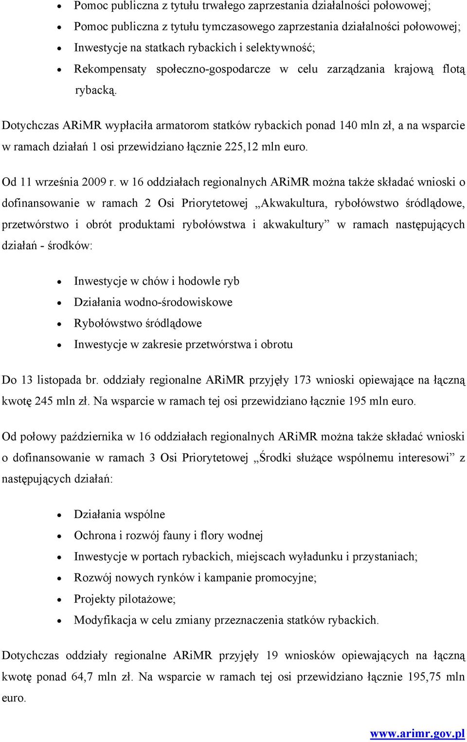 Dotychczas ARiMR wypłaciła armatorom statków rybackich ponad 140 mln zł, a na wsparcie w ramach działań 1 osi przewidziano łącznie 225,12 mln euro. Od 11 września 2009 r.