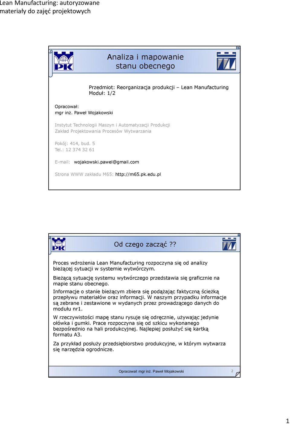 com Strona WWW zakładu M65: http://m65.pk.edu.pl Od czego zacząć?? Proces wdrożenia Lean Manufacturing rozpoczyna się od analizy bieżącej sytuacji w systemie wytwórczym.